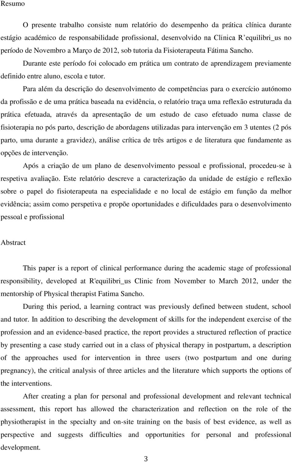 Para além da descrição do desenvolvimento de competências para o exercício autónomo da profissão e de uma prática baseada na evidência, o relatório traça uma reflexão estruturada da prática efetuada,