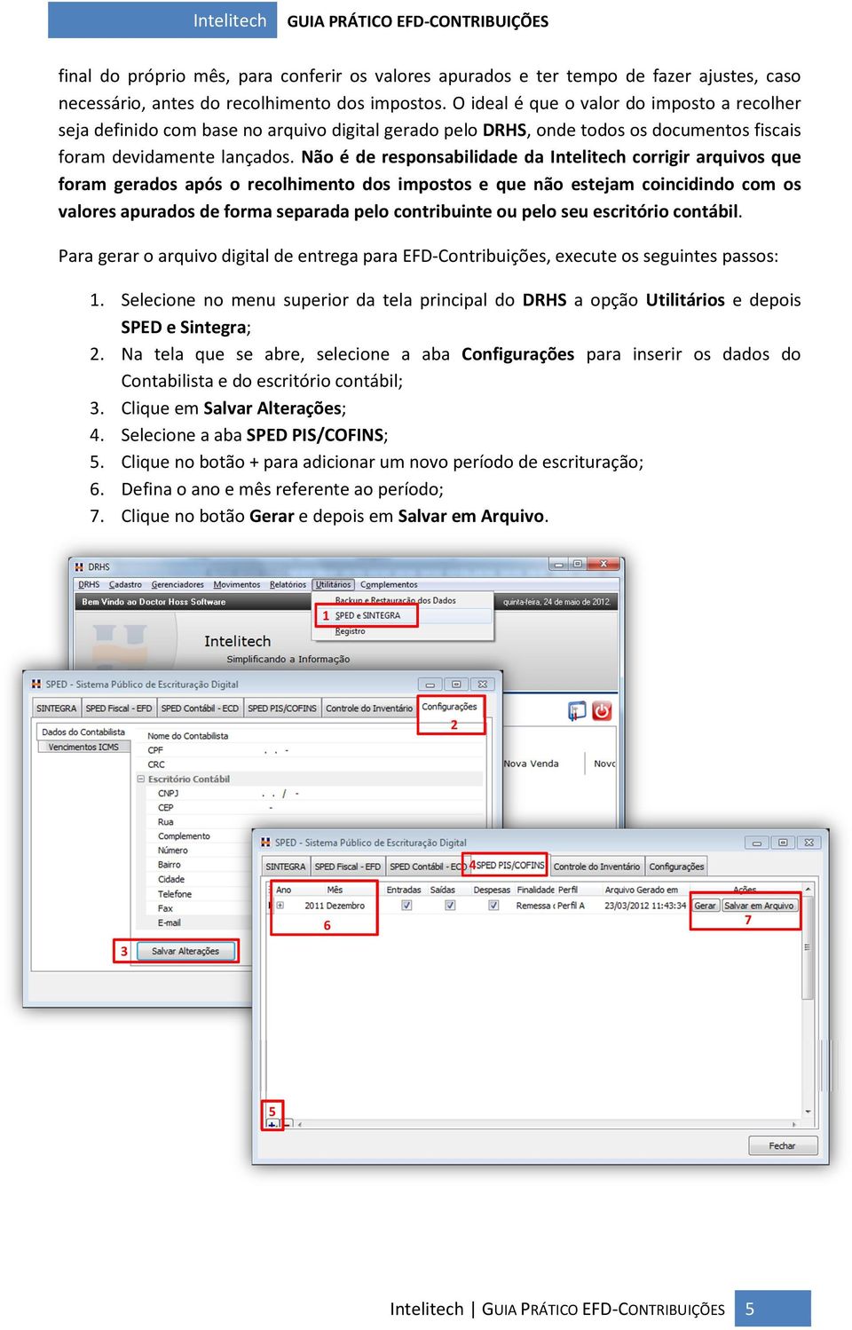 Não é de responsabilidade da Intelitech corrigir arquivos que foram gerados após o recolhimento dos impostos e que não estejam coincidindo com os valores apurados de forma separada pelo contribuinte