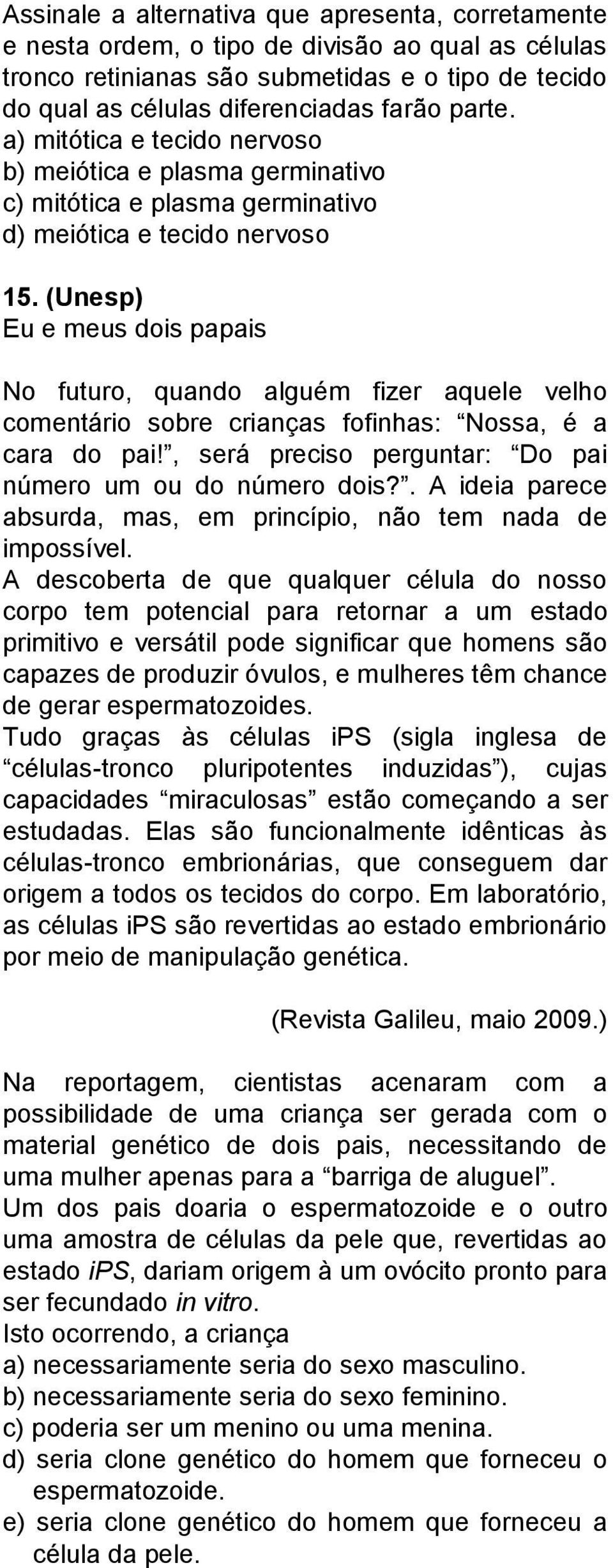 (Unesp) Eu e meus dois papais No futuro, quando alguém fizer aquele velho comentário sobre crianças fofinhas: Nossa, é a cara do pai!, será preciso perguntar: Do pai número um ou do número dois?