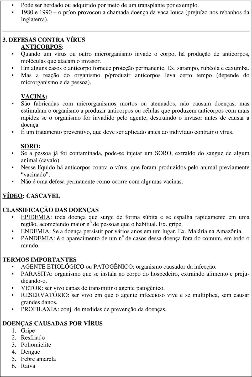 Em alguns casos o anticorpo fornece proteção permanente. Ex. sarampo, rubéola e caxumba. Mas a reação do organismo p/produzir anticorpos leva certo tempo (depende do microrganismo e da pessoa).