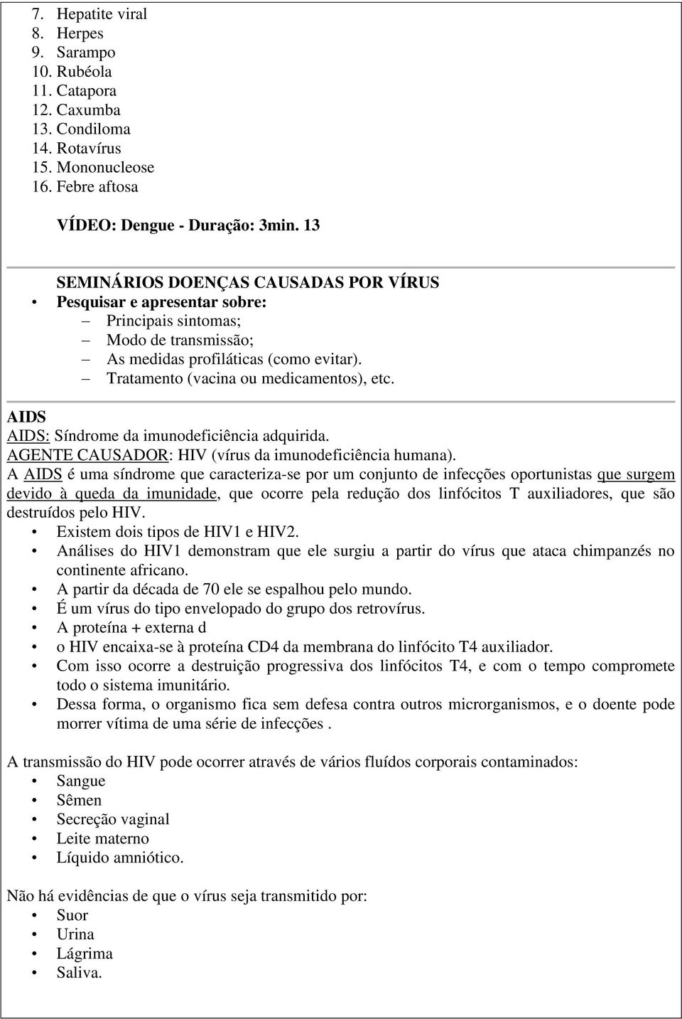 AIDS AIDS: Síndrome da imunodeficiência adquirida. AGENTE CAUSADOR: HIV (vírus da imunodeficiência humana).