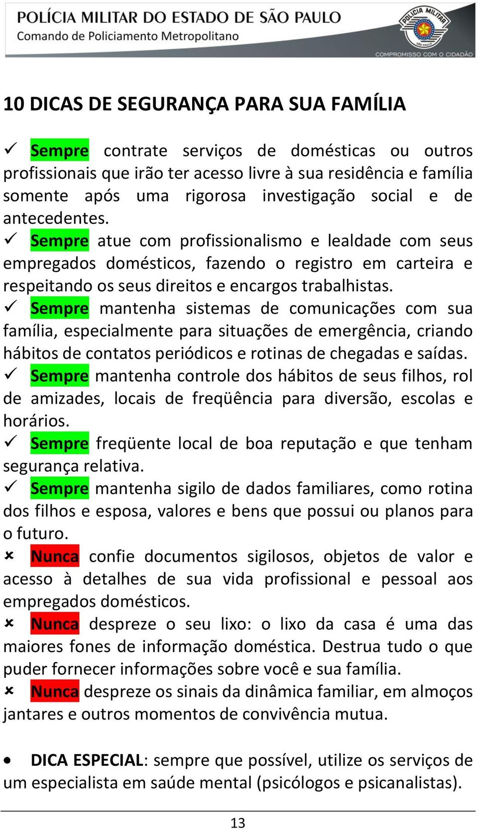 Sempre mantenha sistemas de comunicações com sua família, especialmente para situações de emergência, criando hábitos de contatos periódicos e rotinas de chegadas e saídas.