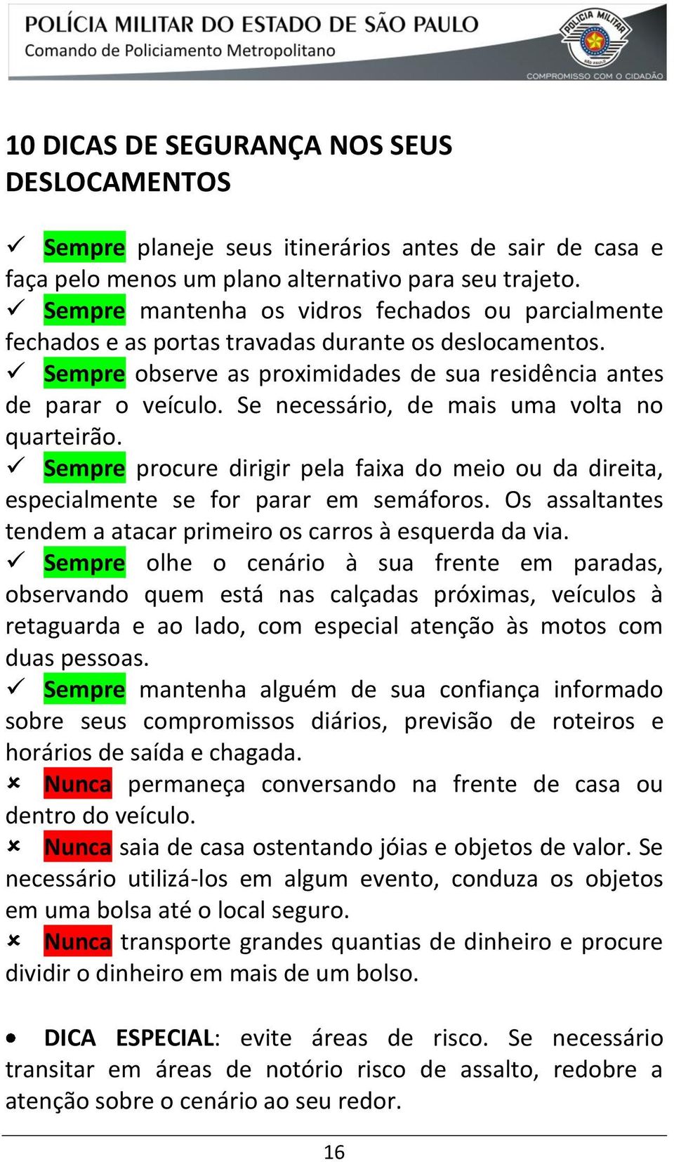 Se necessário, de mais uma volta no quarteirão. Sempre procure dirigir pela faixa do meio ou da direita, especialmente se for parar em semáforos.