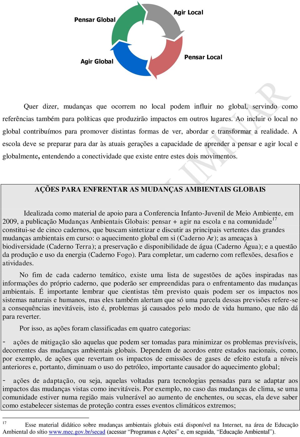 A escola deve se preparar para dar às atuais gerações a capacidade de aprender a pensar e agir local e globalmente, entendendo a conectividade que existe entre estes dois movimentos.