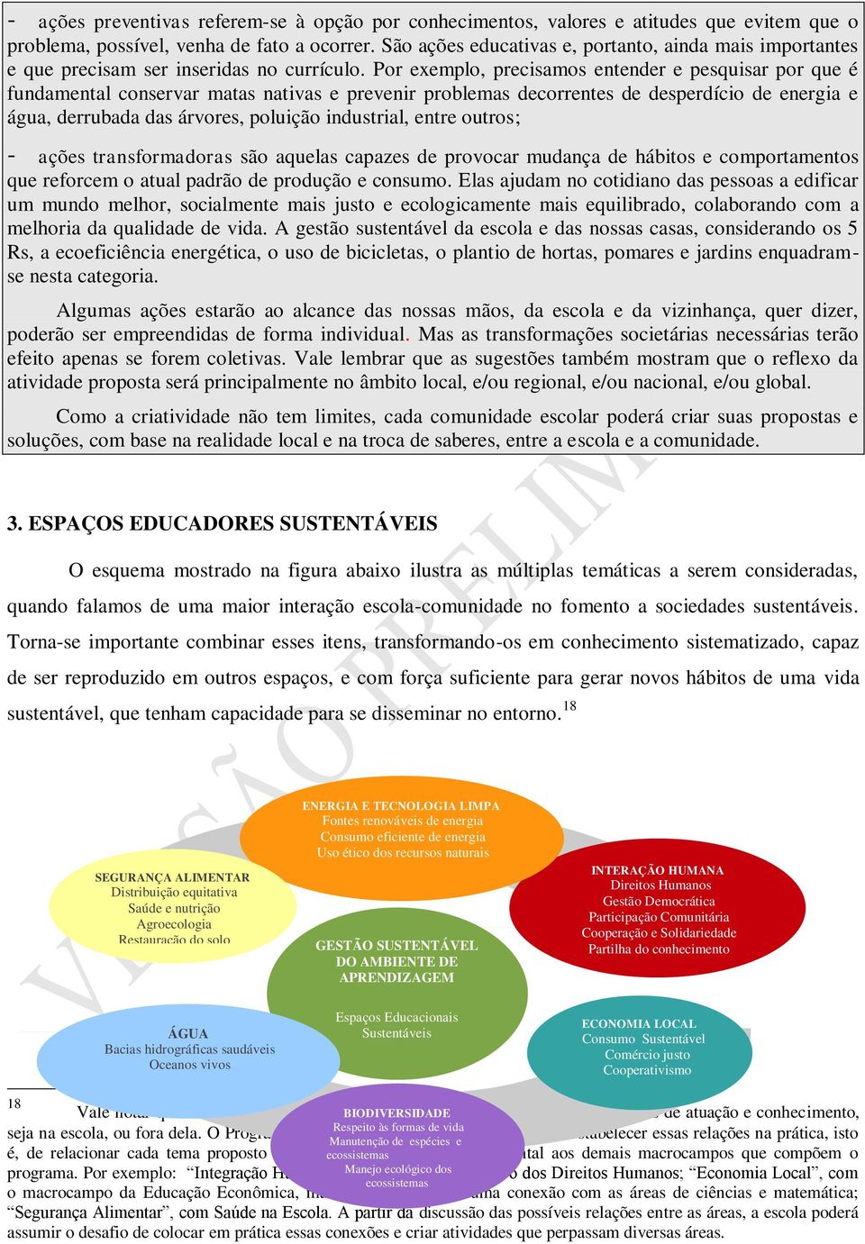 Por exemplo, precisamos entender e pesquisar por que é fundamental conservar matas nativas e prevenir problemas decorrentes de desperdício de energia e água, derrubada das árvores, poluição