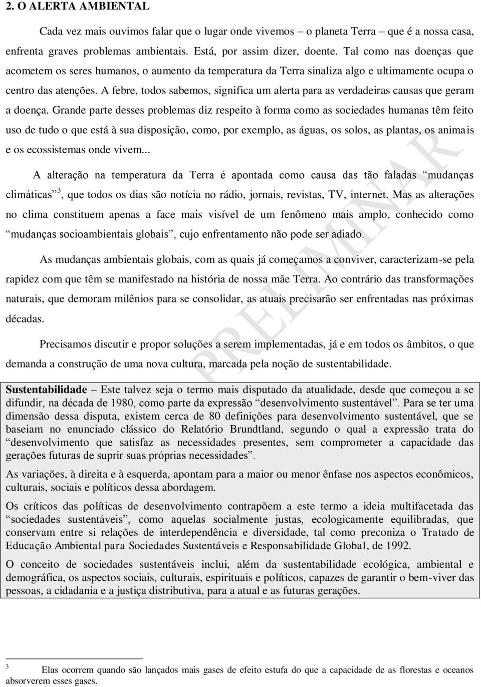 A febre, todos sabemos, significa um alerta para as verdadeiras causas que geram a doença.