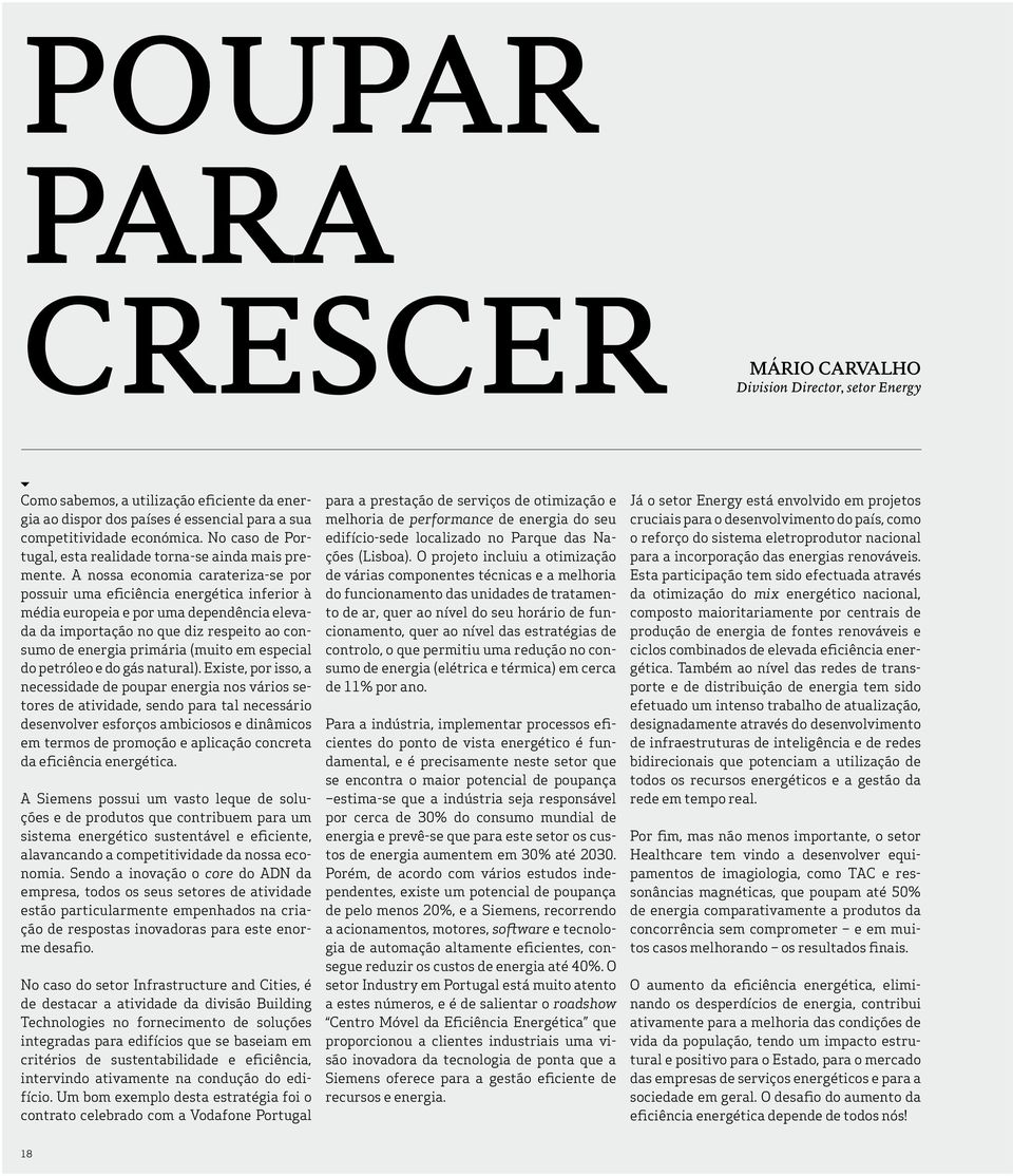 A nossa economia carateriza-se por possuir uma eficiência energética inferior à média europeia e por uma dependência elevada da importação no que diz respeito ao consumo de energia primária (muito em