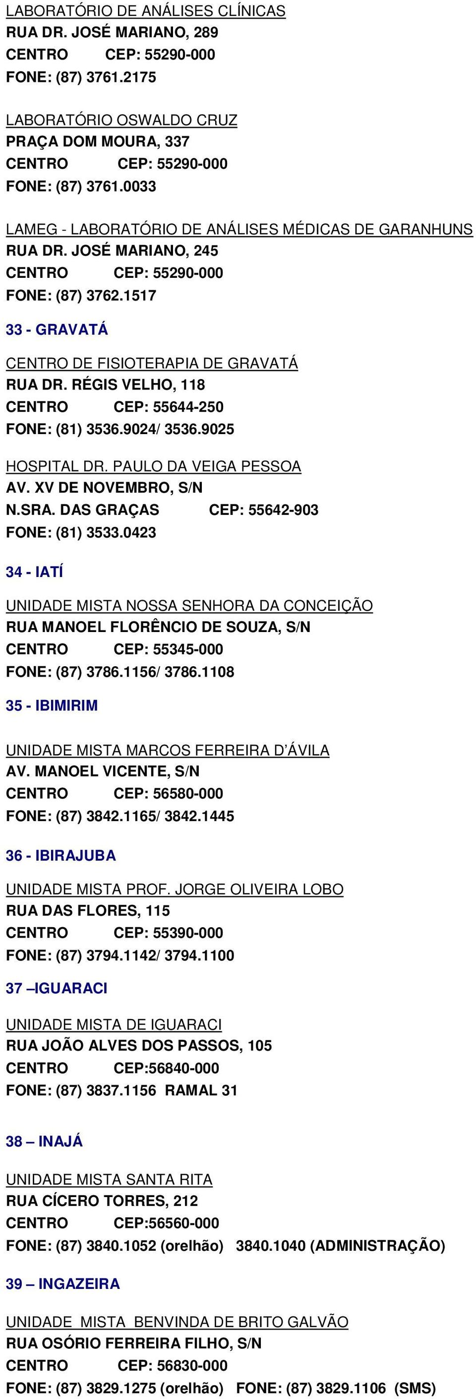 RÉGIS VELHO, 118 CENTRO CEP: 55644-250 FONE: (81) 3536.9024/ 3536.9025 HOSPITAL DR. PAULO DA VEIGA PESSOA AV. XV DE NOVEMBRO, S/N N.SRA. DAS GRAÇAS CEP: 55642-903 FONE: (81) 3533.