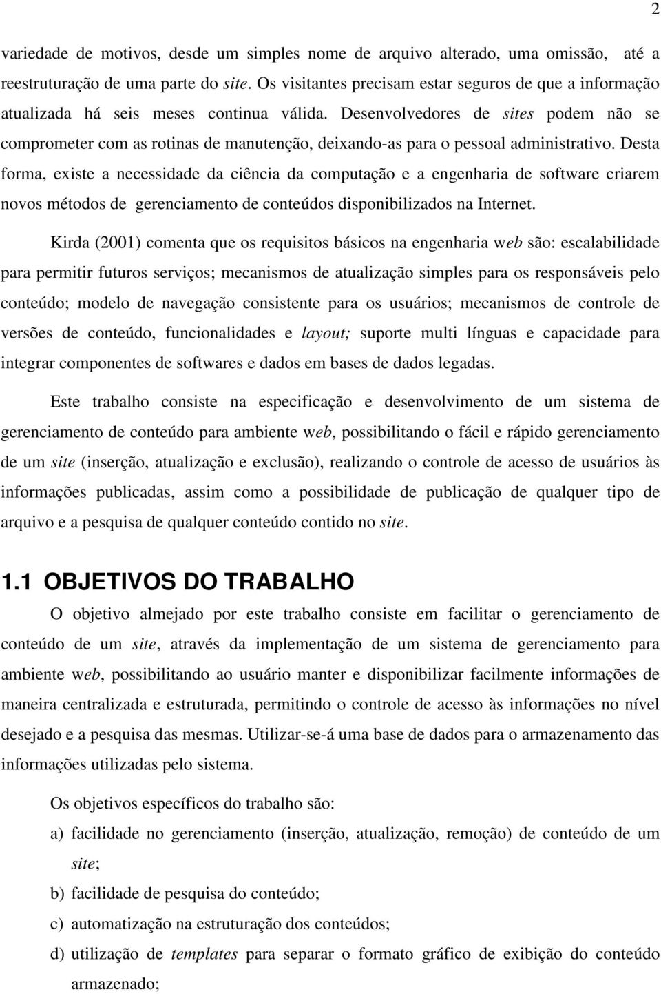 Desenvolvedores de sites podem não se comprometer com as rotinas de manutenção, deixando-as para o pessoal administrativo.