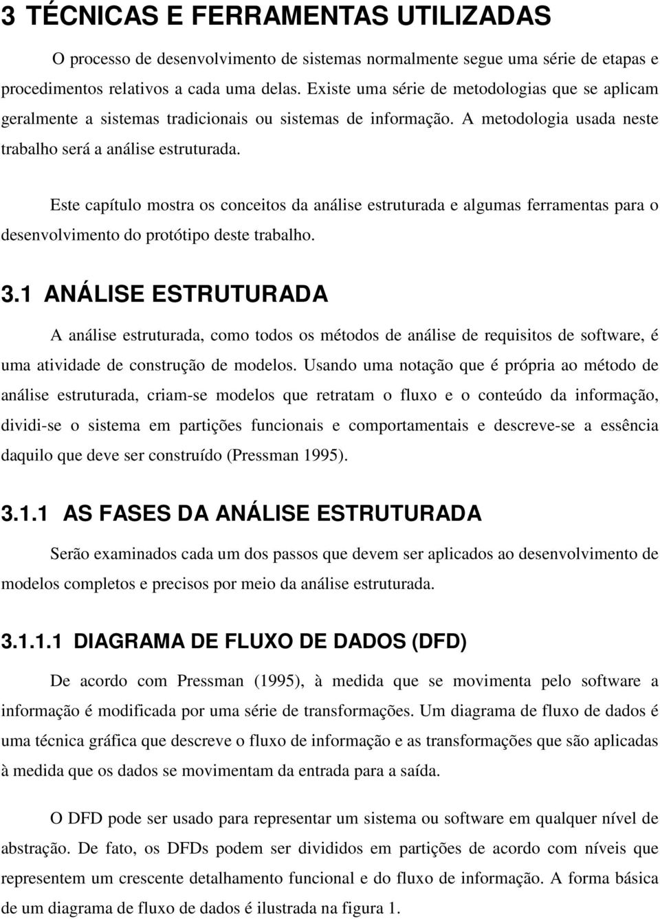 Este capítulo mostra os conceitos da análise estruturada e algumas ferramentas para o desenvolvimento do protótipo deste trabalho. 3.