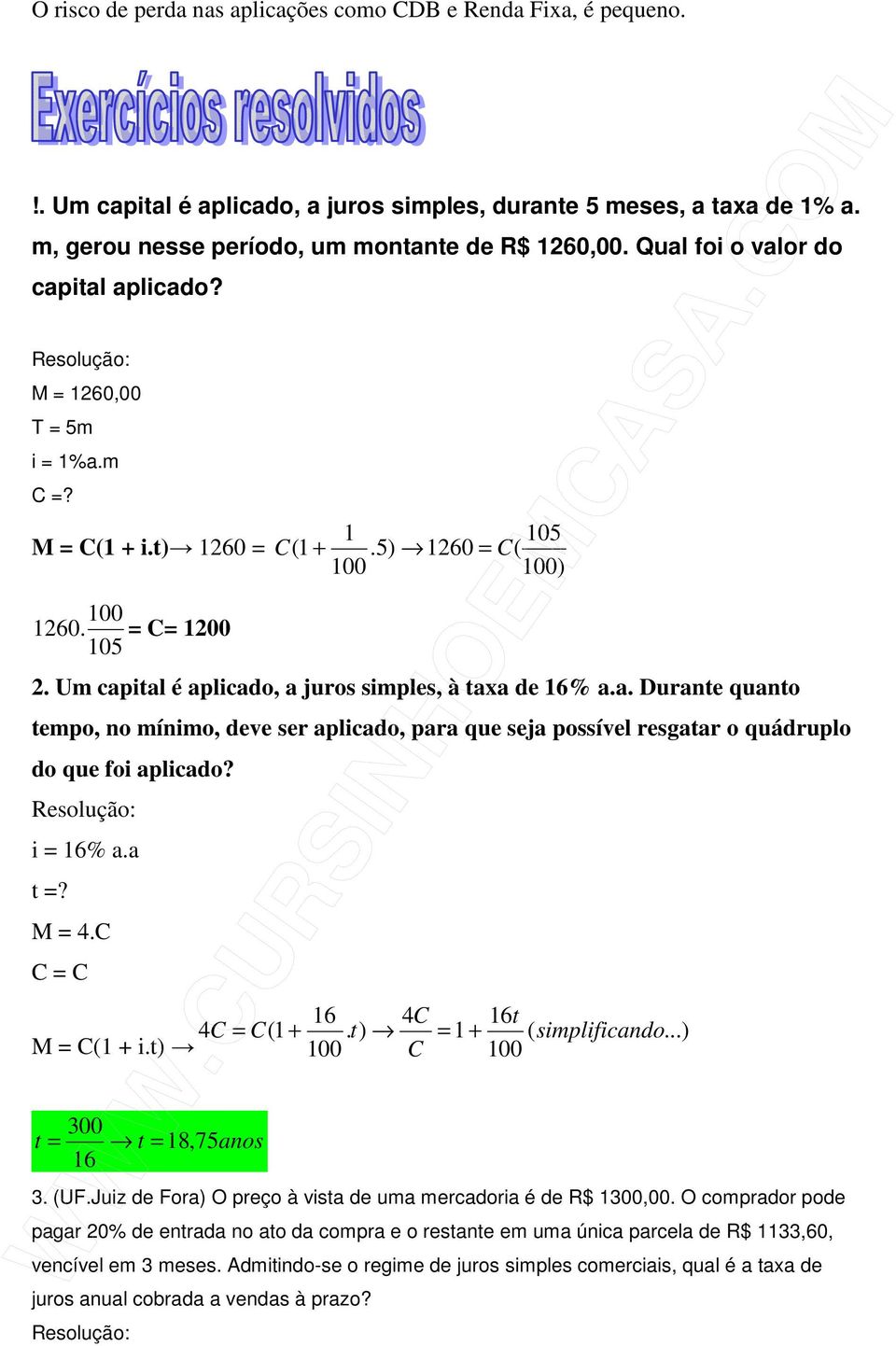 Um capital é aplicado, a juros simples, à taxa de 16% a.a. Durante quanto tempo, no mínimo, deve ser aplicado, para que seja possível resgatar o quádruplo do que foi aplicado? i = 16% a.a t =? M = 4.