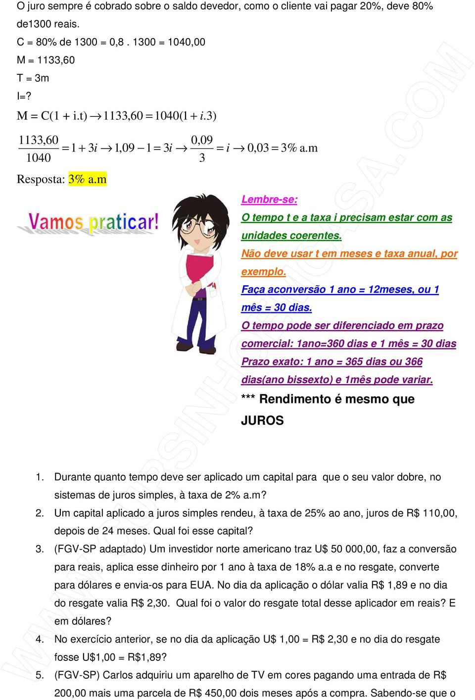 Não deve usar t em meses e taxa anual, por exemplo. Faça aconversão 1 ano = 12meses, ou 1 mês = 30 dias.