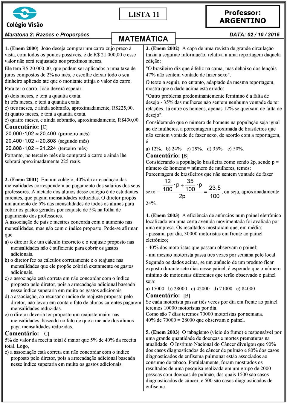 000,00, que podem ser aplicados a uma taxa de juros compostos de 2% ao mês, e escolhe deixar todo o seu dinheiro aplicado até que o montante atinja o valor do carro.