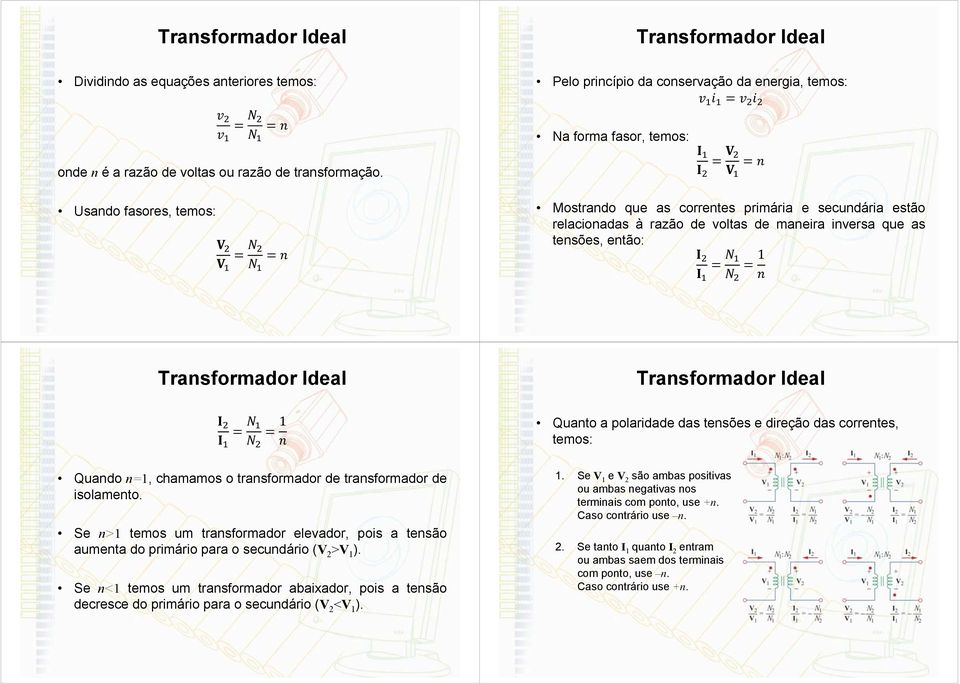 maneira inversa que as tensões, então: = = 1 = = 1 Quando n=1, chamamos o transformador de transformador de isolamento.