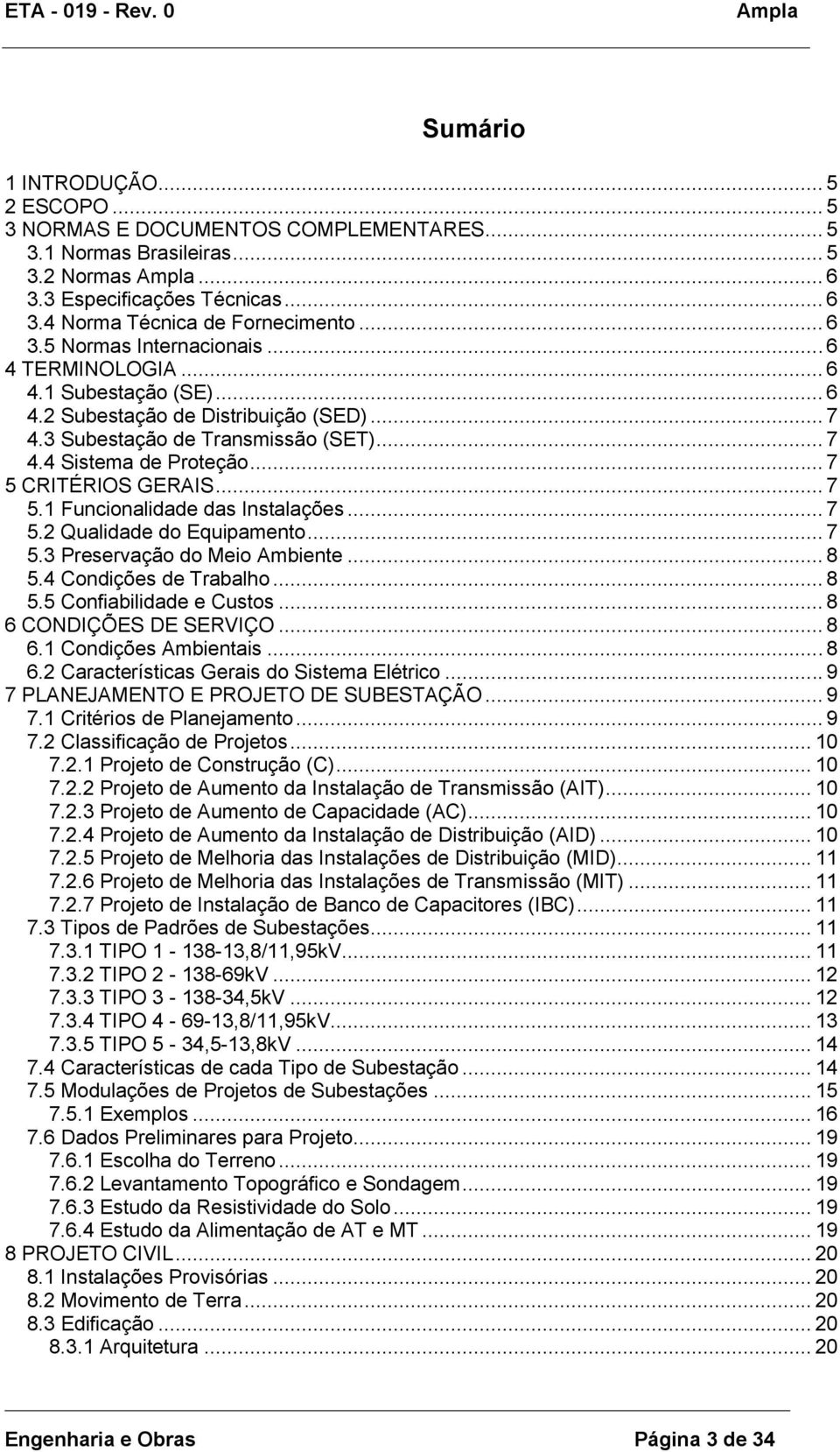 .. 7 5.2 Qualidade do Equipamento... 7 5.3 Preservação do Meio Ambiente... 8 5.4 Condições de Trabalho... 8 5.5 Confiabilidade e Custos... 8 6 CONDIÇÕES DE SERVIÇO... 8 6.1 Condições Ambientais... 8 6.2 Características Gerais do Sistema Elétrico.