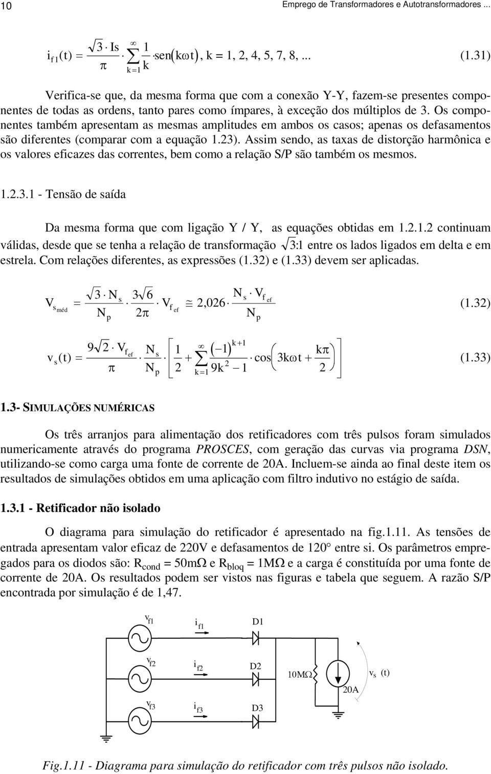 Os componentes também apresentam as mesmas amplitudes em ambos os casos; apenas os defasamentos são diferentes (comparar com a equação 1.).