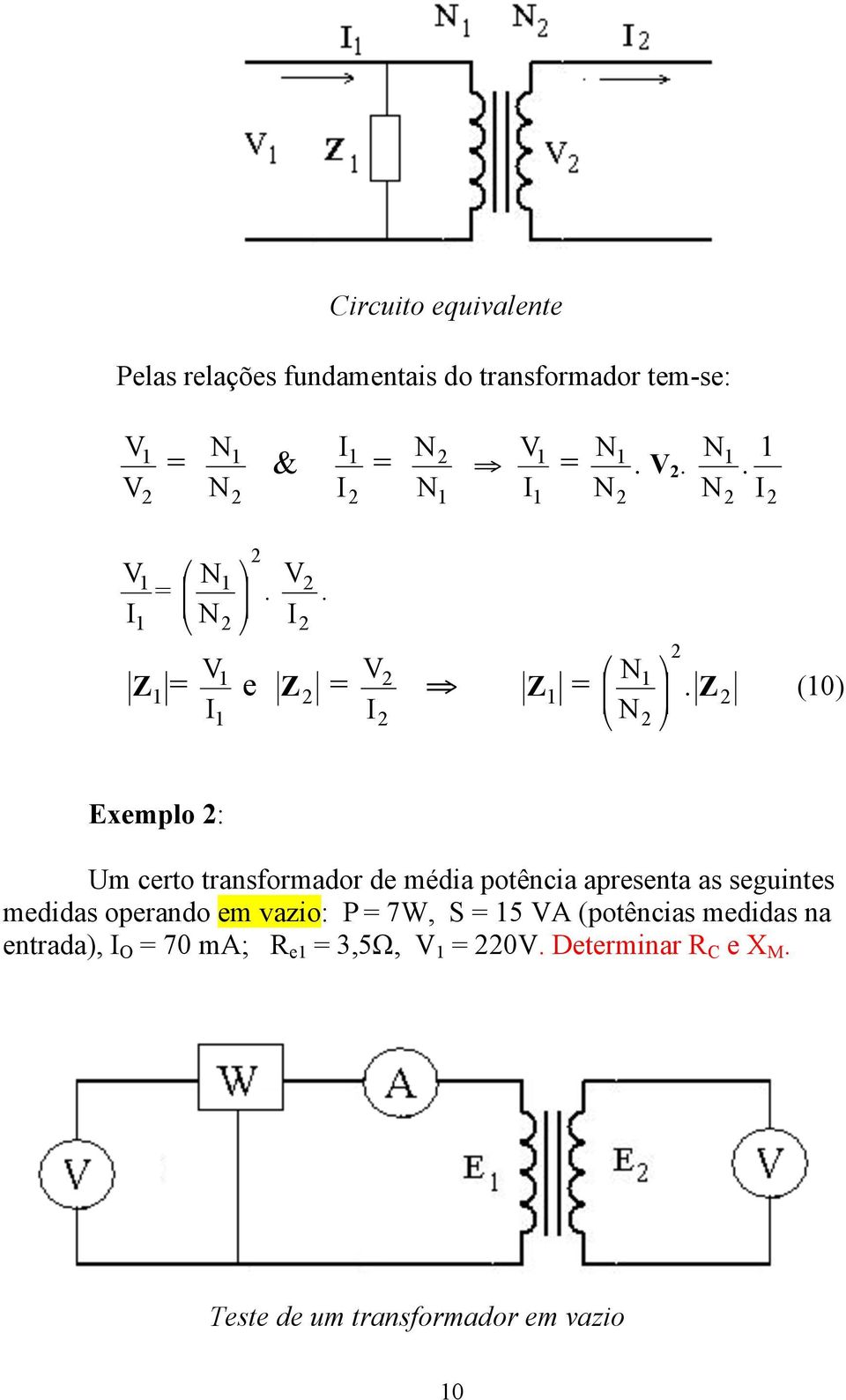 Z (0) Exemplo : Um certo transformador de média potência apresenta as seguintes medidas operando em