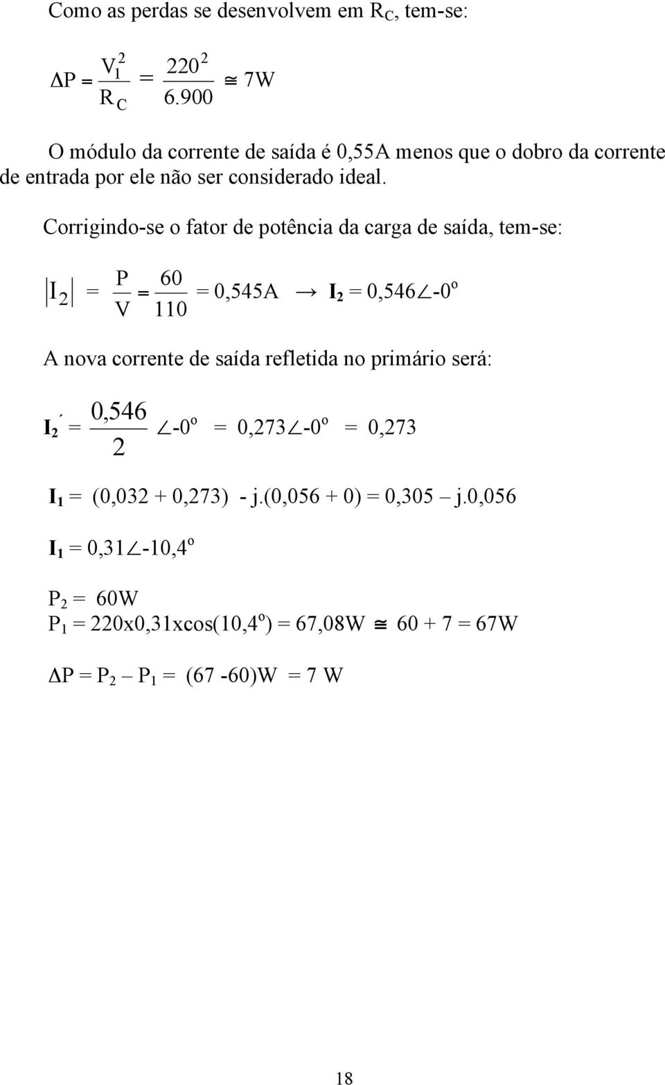 Corrigindo-se o fator de potência da carga de saída, tem-se: I = P 60 = = 0,545A I = 0,546-0 o V 0 A nova corrente de saída