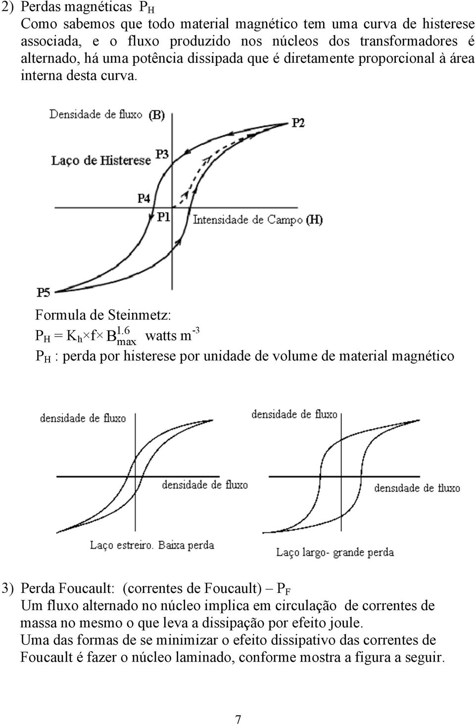 6 P H = K h f B max watts m -3 P H : perda por histerese por unidade de volume de material magnético 3) Perda Foucault: (correntes de Foucault) P F Um fluxo alternado no