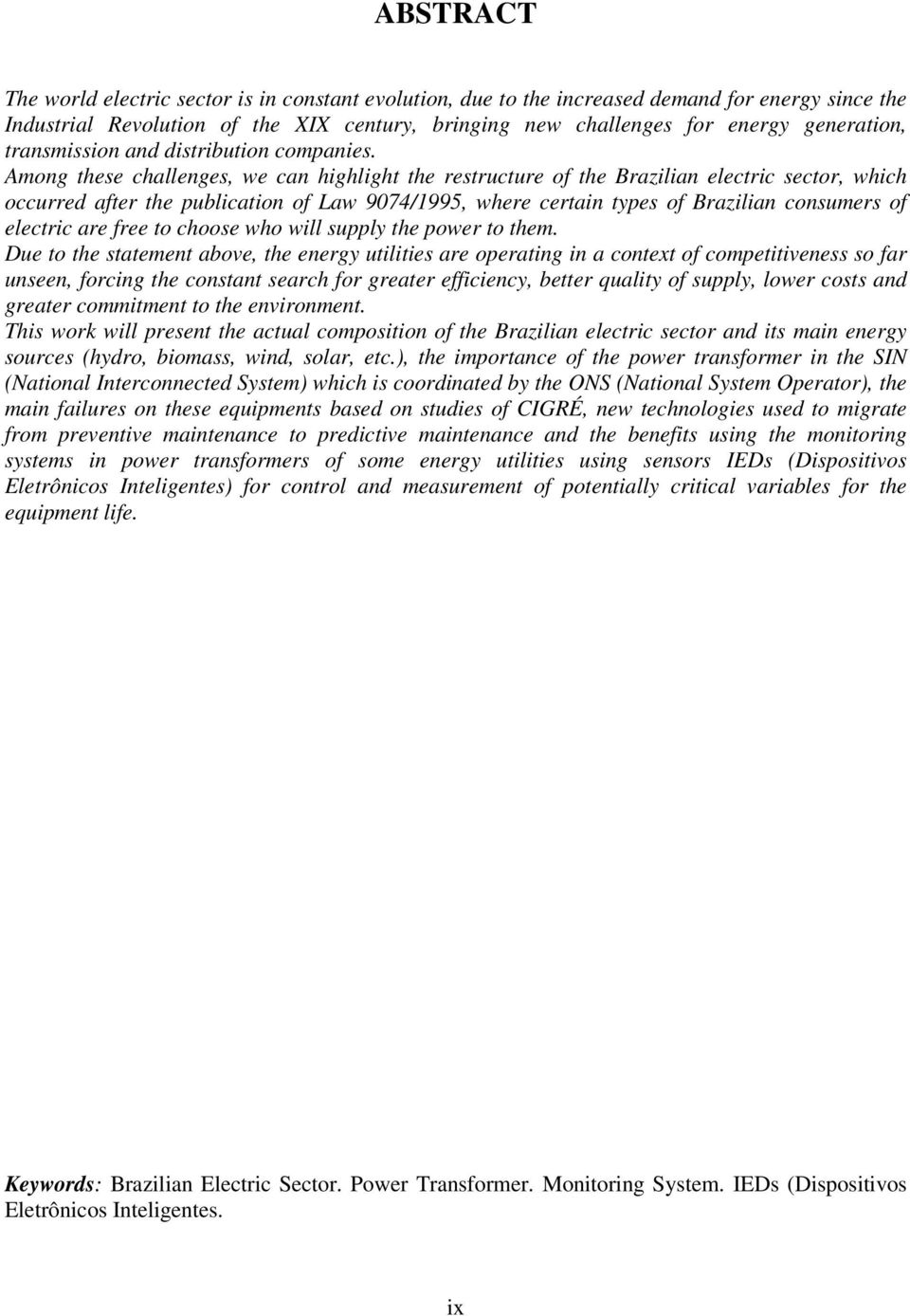 Among these challenges, we can highlight the restructure of the Brazilian electric sector, which occurred after the publication of Law 9074/1995, where certain types of Brazilian consumers of