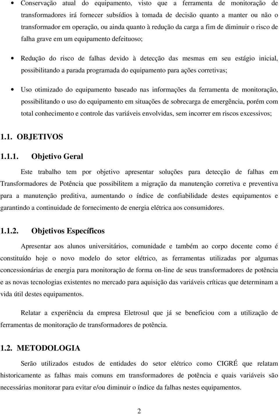 parada programada do equipamento para ações corretivas; Uso otimizado do equipamento baseado nas informações da ferramenta de monitoração, possibilitando o uso do equipamento em situações de