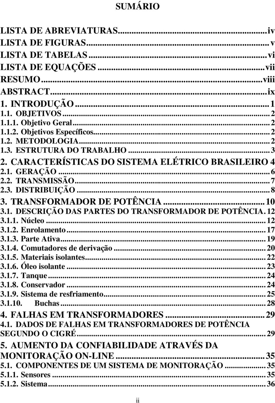 .. 8 3. TRANSFORMADOR DE POTÊNCIA... 10 3.1. DESCRIÇÃO DAS PARTES DO TRANSFORMADOR DE POTÊNCIA. 12 3.1.1. Núcleo... 12 3.1.2. Enrolamento... 17 3.1.3. Parte Ativa... 19 3.1.4.