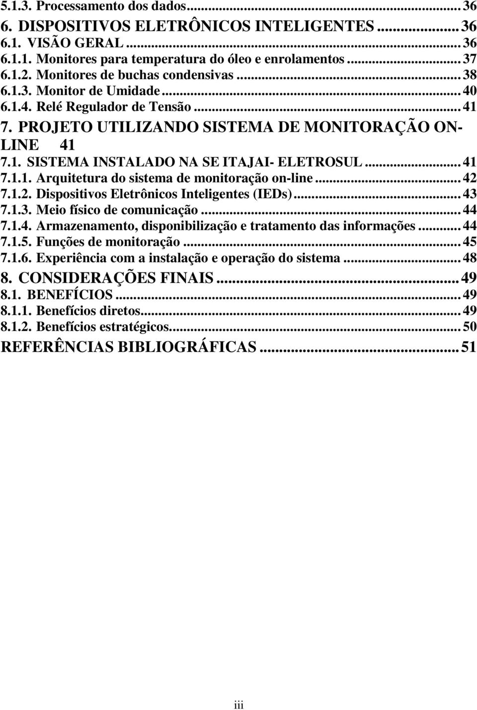 .. 41 7.1.1. Arquitetura do sistema de monitoração on-line... 42 7.1.2. Dispositivos Eletrônicos Inteligentes (IEDs)... 43 7.1.3. Meio físico de comunicação... 44 7.1.4. Armazenamento, disponibilização e tratamento das informações.