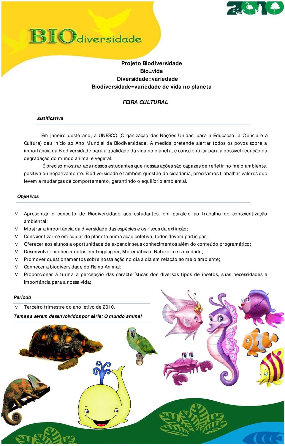 A medida pretende alertar todos os povos sobre a importância da Biodiversidade para a qualidade da vida no planeta, e conscientizar para a possível redução da degradação do mundo animal e vegetal.