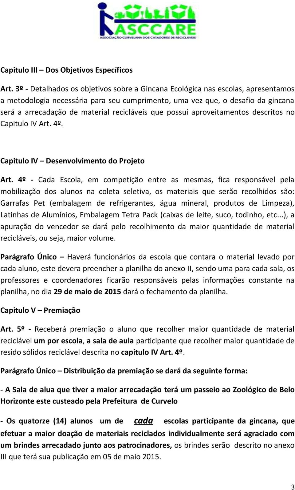 recicláveis que possui aproveitamentos descritos no Capitulo IV Art. 4º. Capitulo IV Desenvolvimento do Projeto Art.