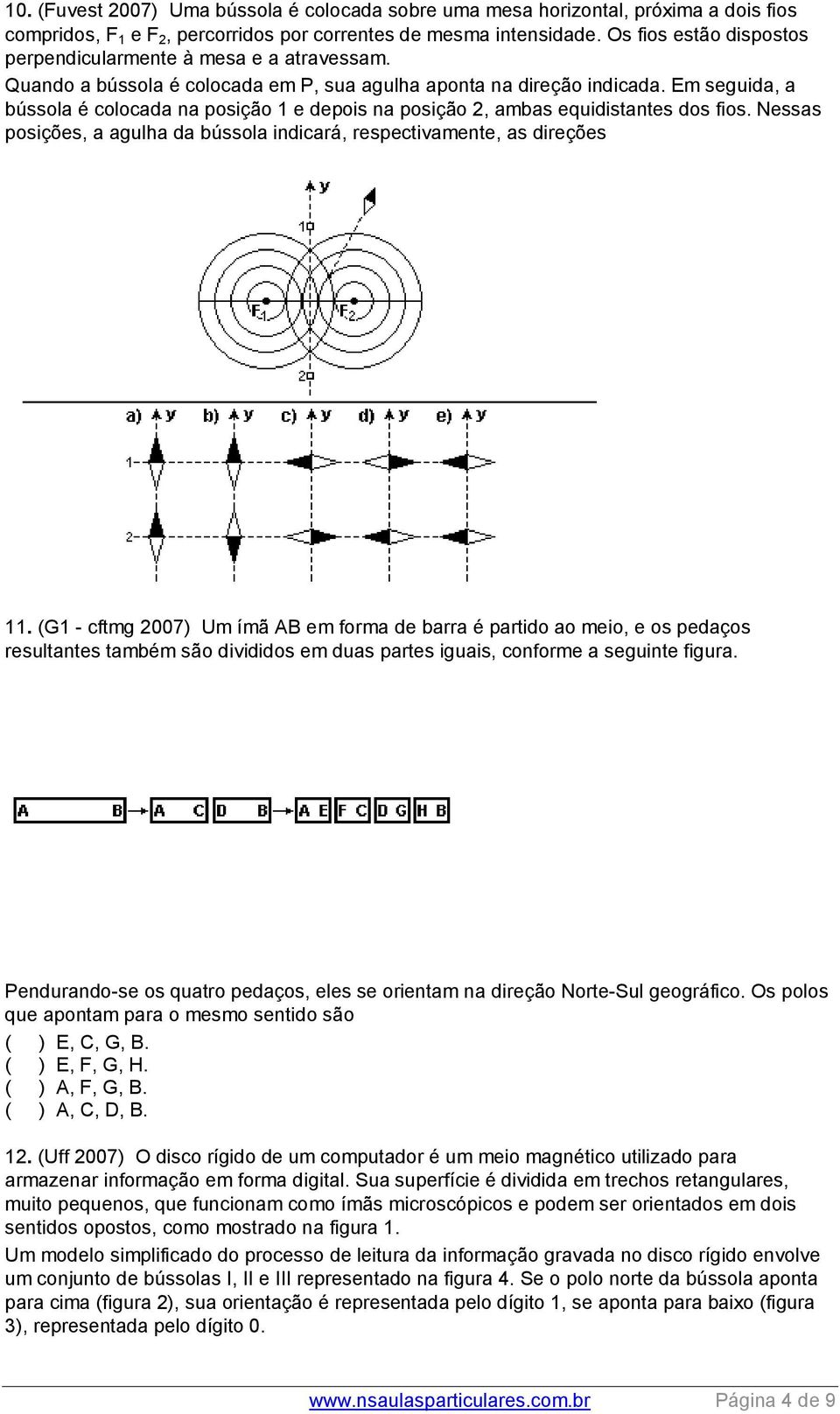 Em seguida, a bússola é colocada na posição 1 e depois na posição 2, ambas equidistantes dos fios. Nessas posições, a agulha da bússola indicará, respectivamente, as direções 11.