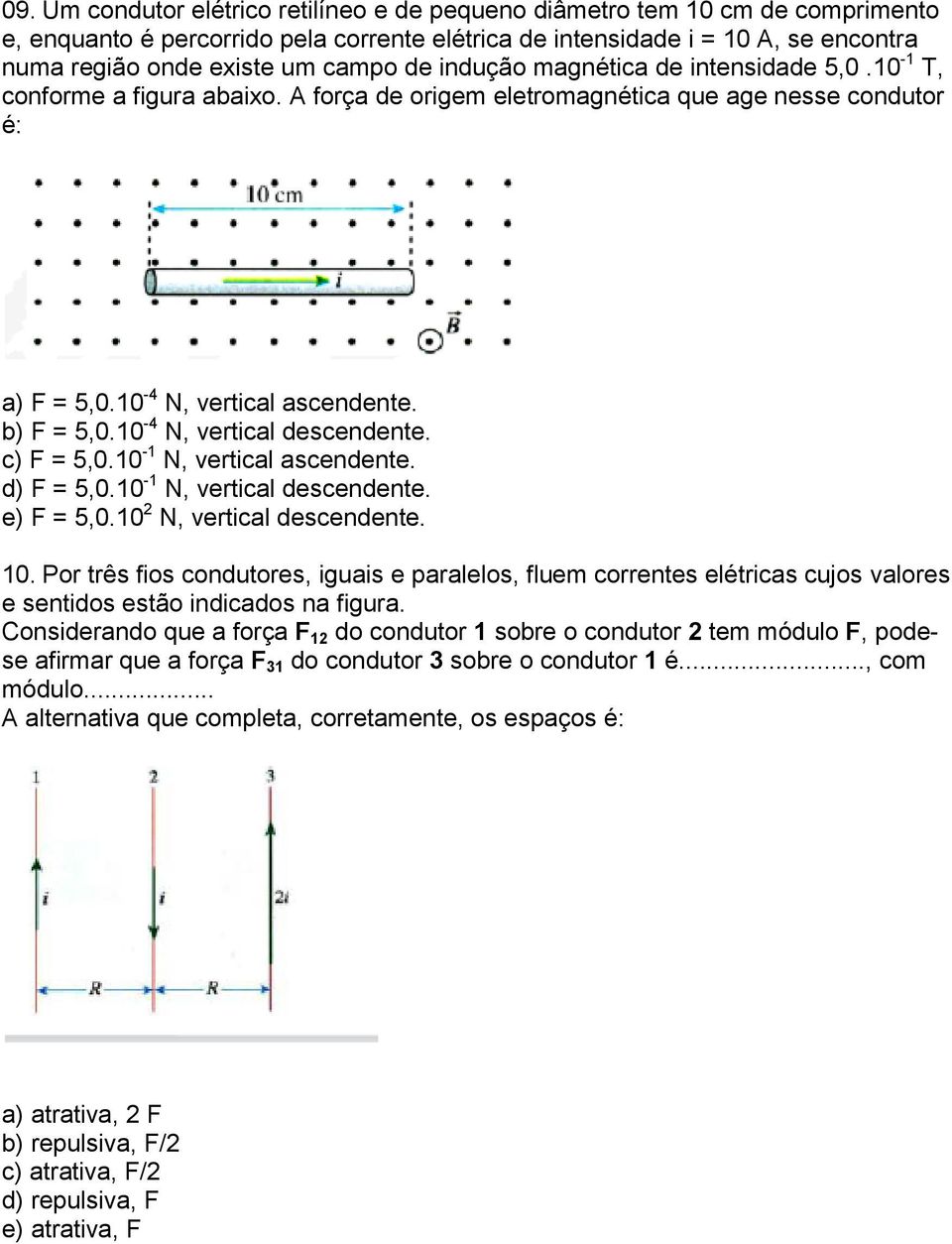 10-4 N, vertical descendente. c) F = 5,0.10-1 N, vertical ascendente. d) F = 5,0.10-1 N, vertical descendente. e) F = 5,0.10 2 N, vertical descendente. 10.