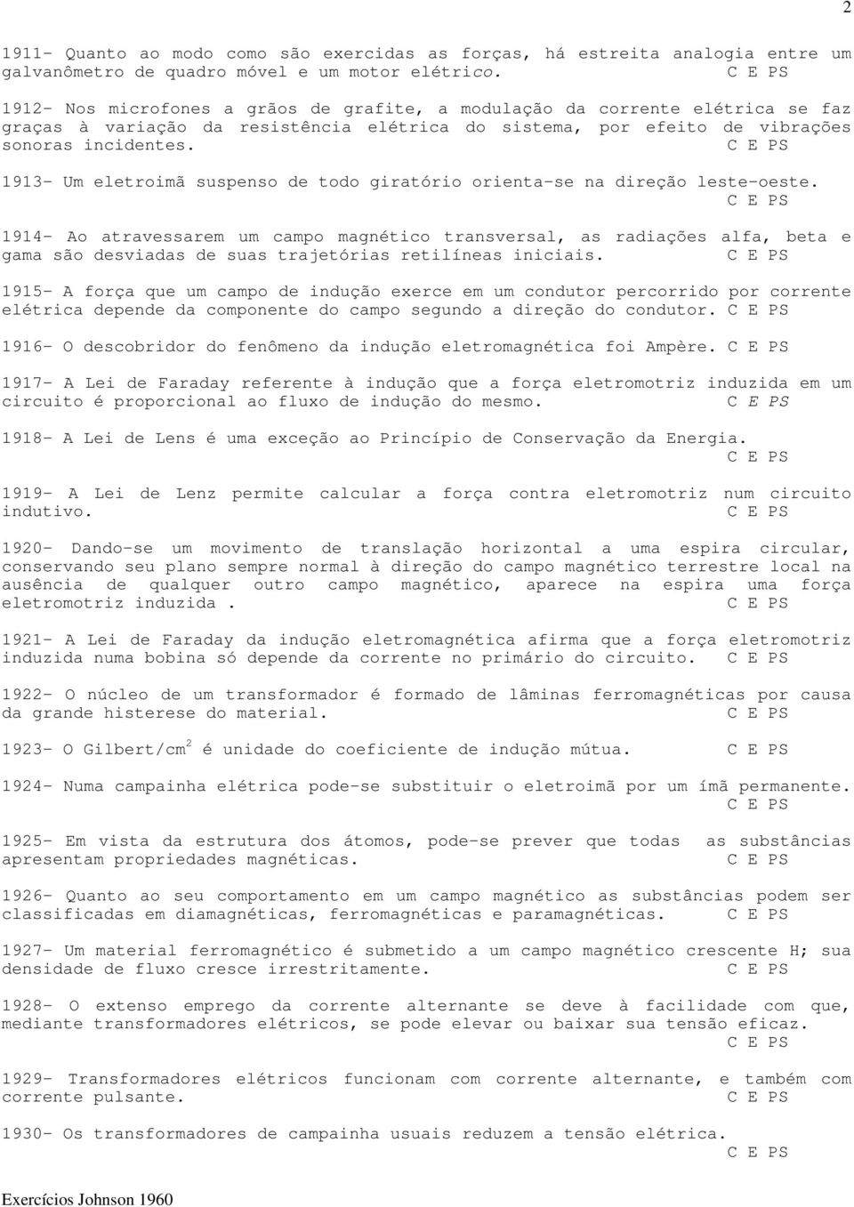 1913- Um eletroimã suspenso de todo giratório orienta-se na direção leste-oeste.