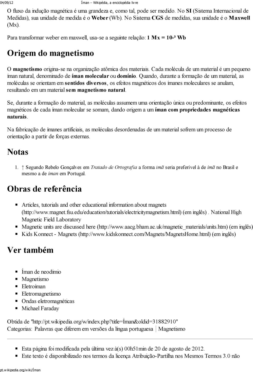 Para transformar weber em maxwell, usa-se a seguinte relação: 1 Mx = 10-³ Wb Origem do magnetismo O magnetismo origina-se na organização atômica dos materiais.