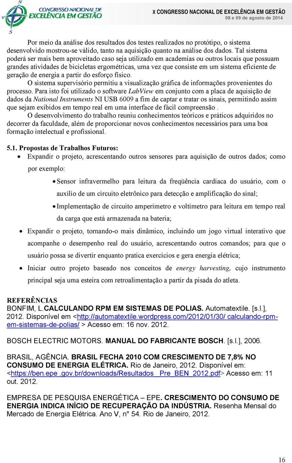 de geração de energia a partir do esforço físico. O sistema supervisório permitiu a visualização gráfica de informações provenientes do processo.