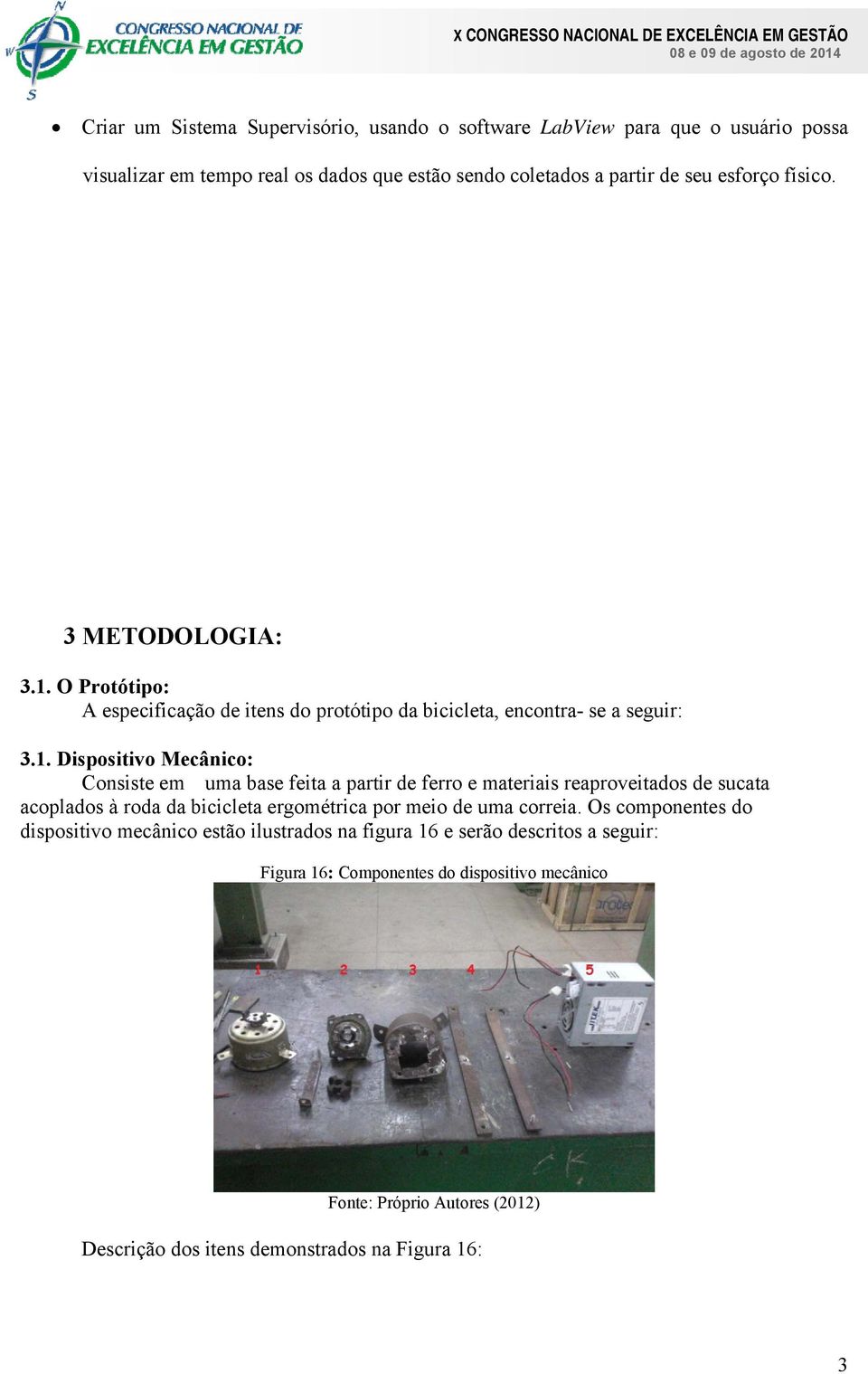 O Protótipo: A especificação de itens do protótipo da bicicleta, encontra- se a seguir: 3.1.