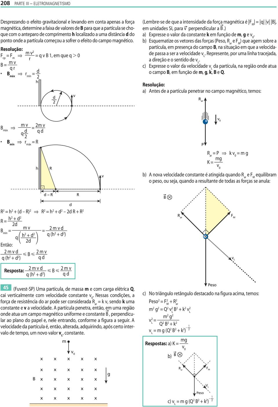 cp = r = q r á r ín = d h = q 1, e que q 0 d (Lebre-se de que a intensidade da força agnética é M = q, e unidades I, para perpendicular a.) a) presse o alor da constante k e função de, g e 0.