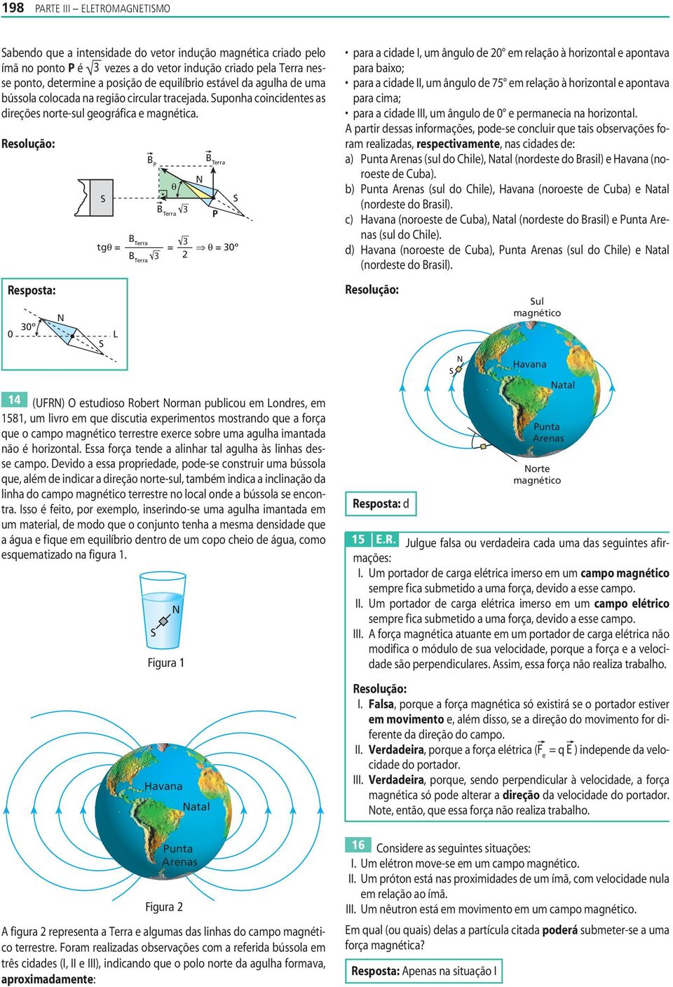 Resposta: 30º 0 L Terra 3 tgθ = = θ = 30º 3 Terra θ Terra 3 Terra 14 (UR) estudioso Robert oran publicou e Londres, e 1581, u liro e que discutia eperientos ostrando que a força que o capo agnético