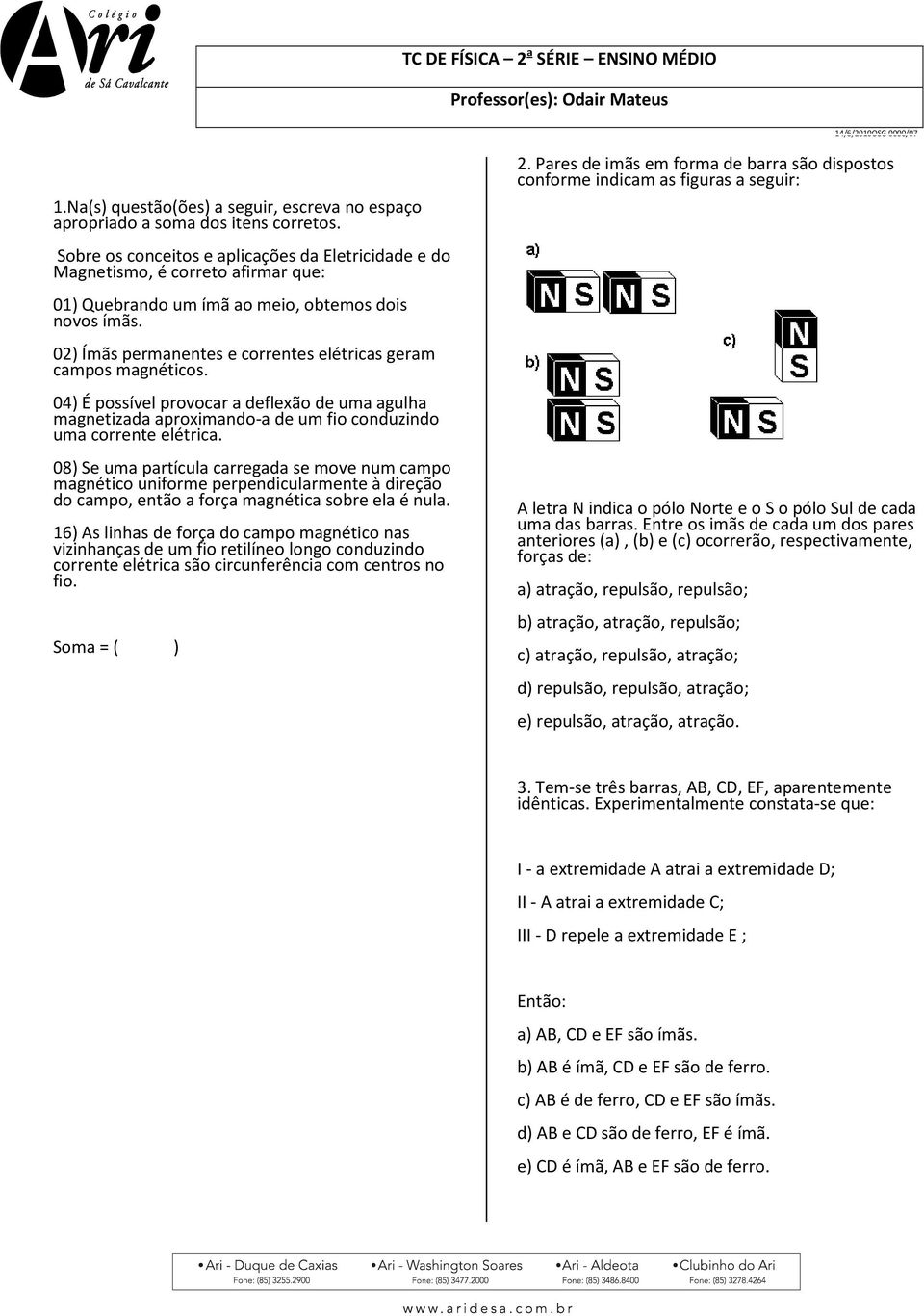 02) Ímãs permanentes e correntes elétricas geram campos magnéticos. 04) É possível provocar a deflexão de uma agulha magnetizada aproximando-a de um fio conduzindo uma corrente elétrica.