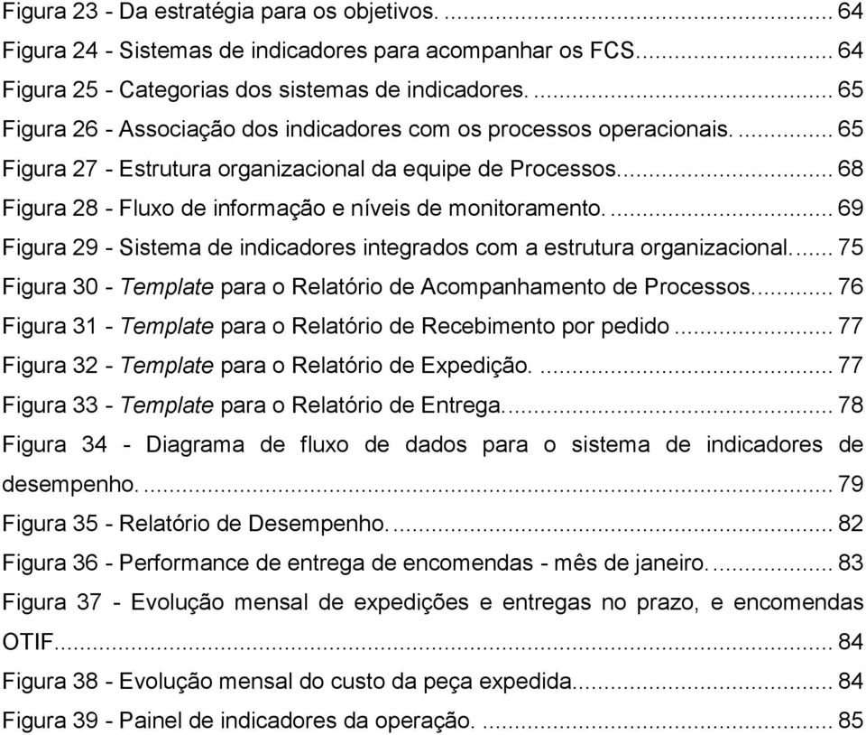 ... 68 Figura 28 - Fluxo de informação e níveis de monitoramento.... 69 Figura 29 - Sistema de indicadores integrados com a estrutura organizacional.