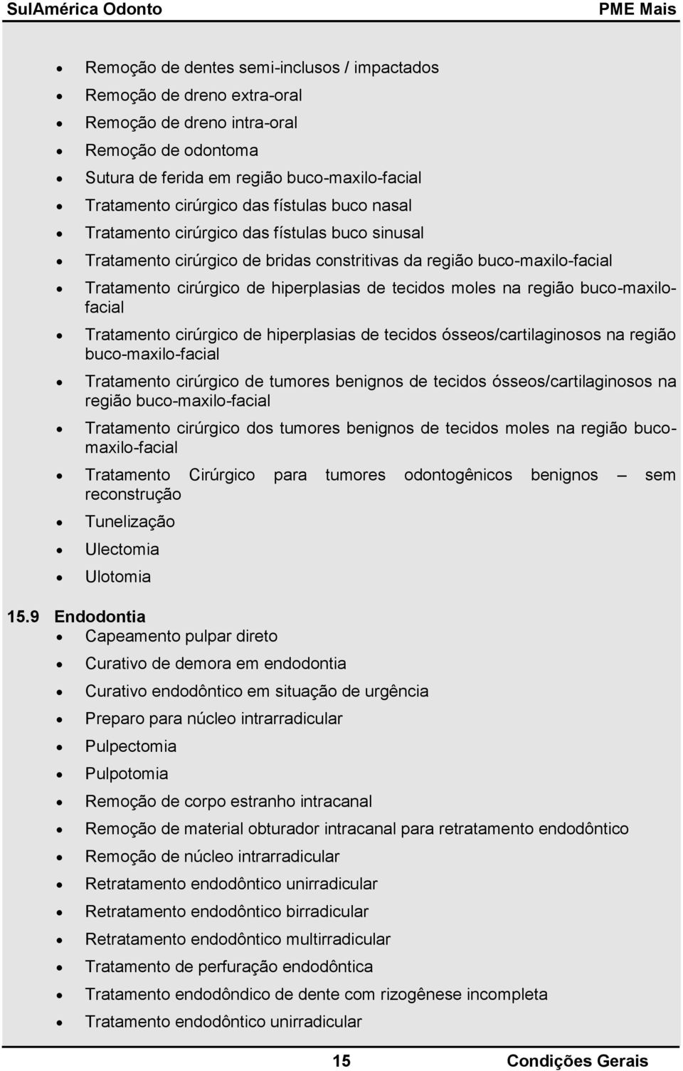 região buco-maxilofacial Tratamento cirúrgico de hiperplasias de tecidos ósseos/cartilaginosos na região buco-maxilo-facial Tratamento cirúrgico de tumores benignos de tecidos ósseos/cartilaginosos