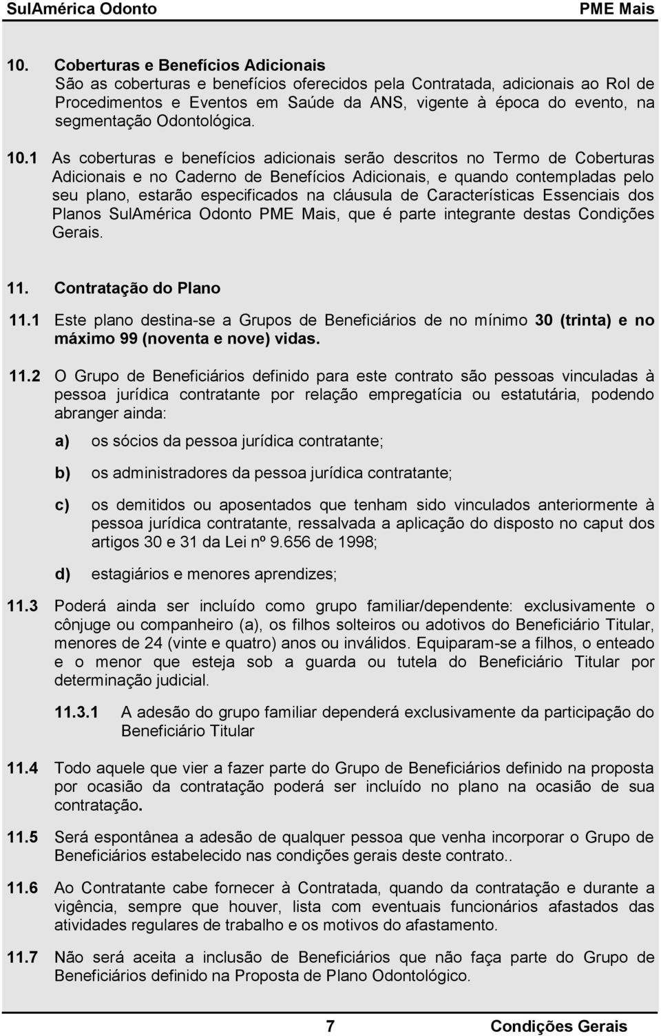 1 As coberturas e benefícios adicionais serão descritos no Termo de Coberturas Adicionais e no Caderno de Benefícios Adicionais, e quando contempladas pelo seu plano, estarão especificados na