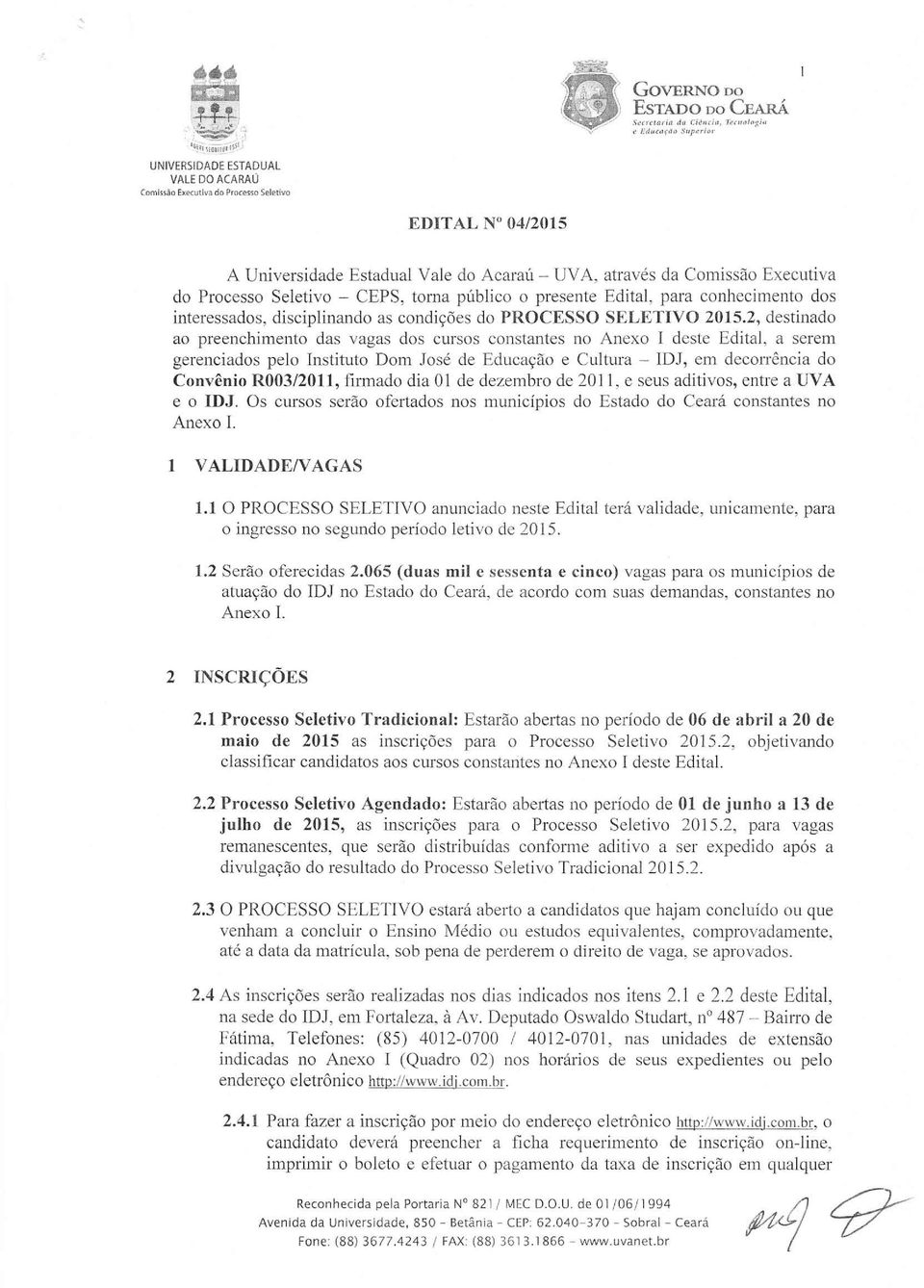 o presente Edital, para conhecimento dos interessados, disciplinando as condições do PROCESSO SELETIVO 2015.