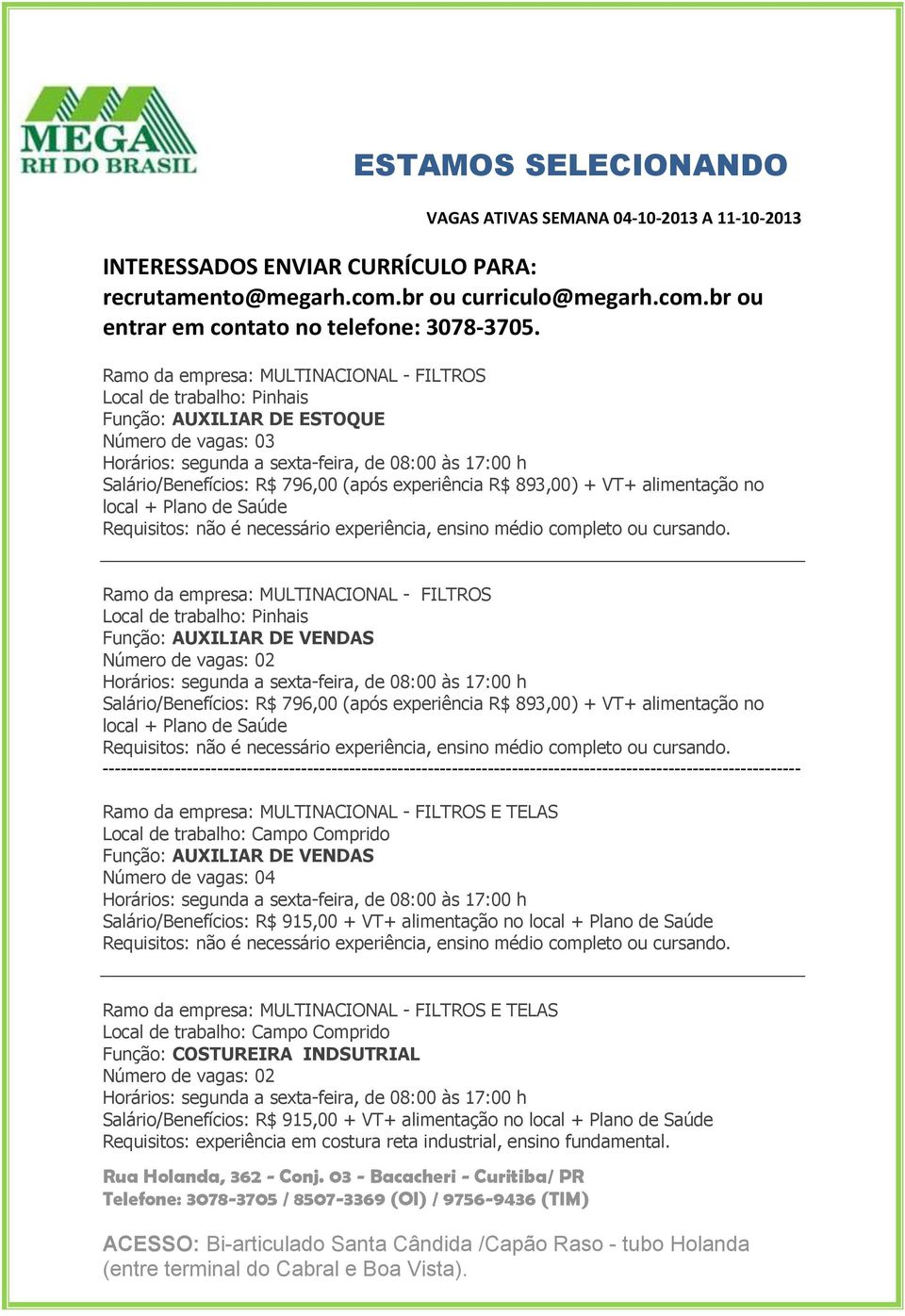 Ramo da empresa: MULTINACIONAL - FILTROS Local de trabalho: Pinhais Função: AUXILIAR DE VENDAS Salário/Benefícios: R$ 796,00 (após experiência R$ 893,00) + VT+ alimentação no 