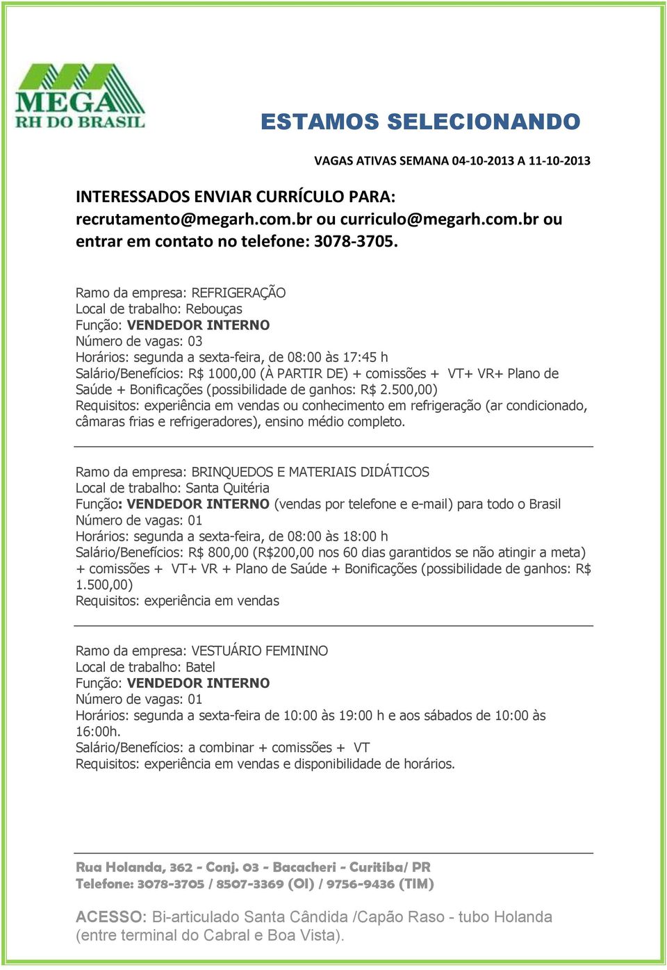 500,00) Requisitos: experiência em vendas ou conhecimento em refrigeração (ar condicionado, câmaras frias e refrigeradores), ensino médio completo.