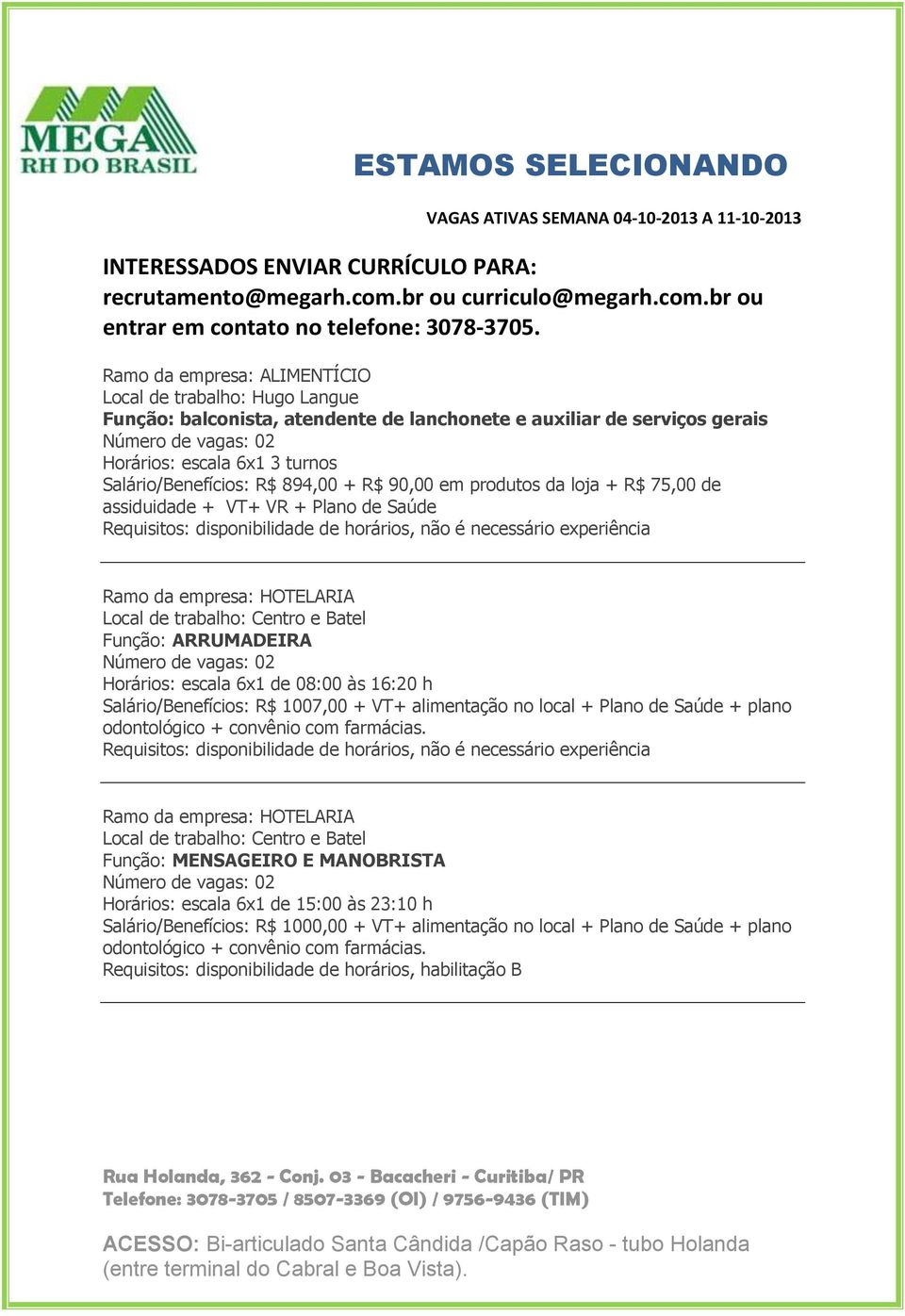 escala 6x1 de 08:00 às 16:20 h Salário/Benefícios: R$ 1007,00 + VT+ alimentação no local + Plano de Saúde + plano Requisitos: disponibilidade de horários, não é necessário experiência Função: