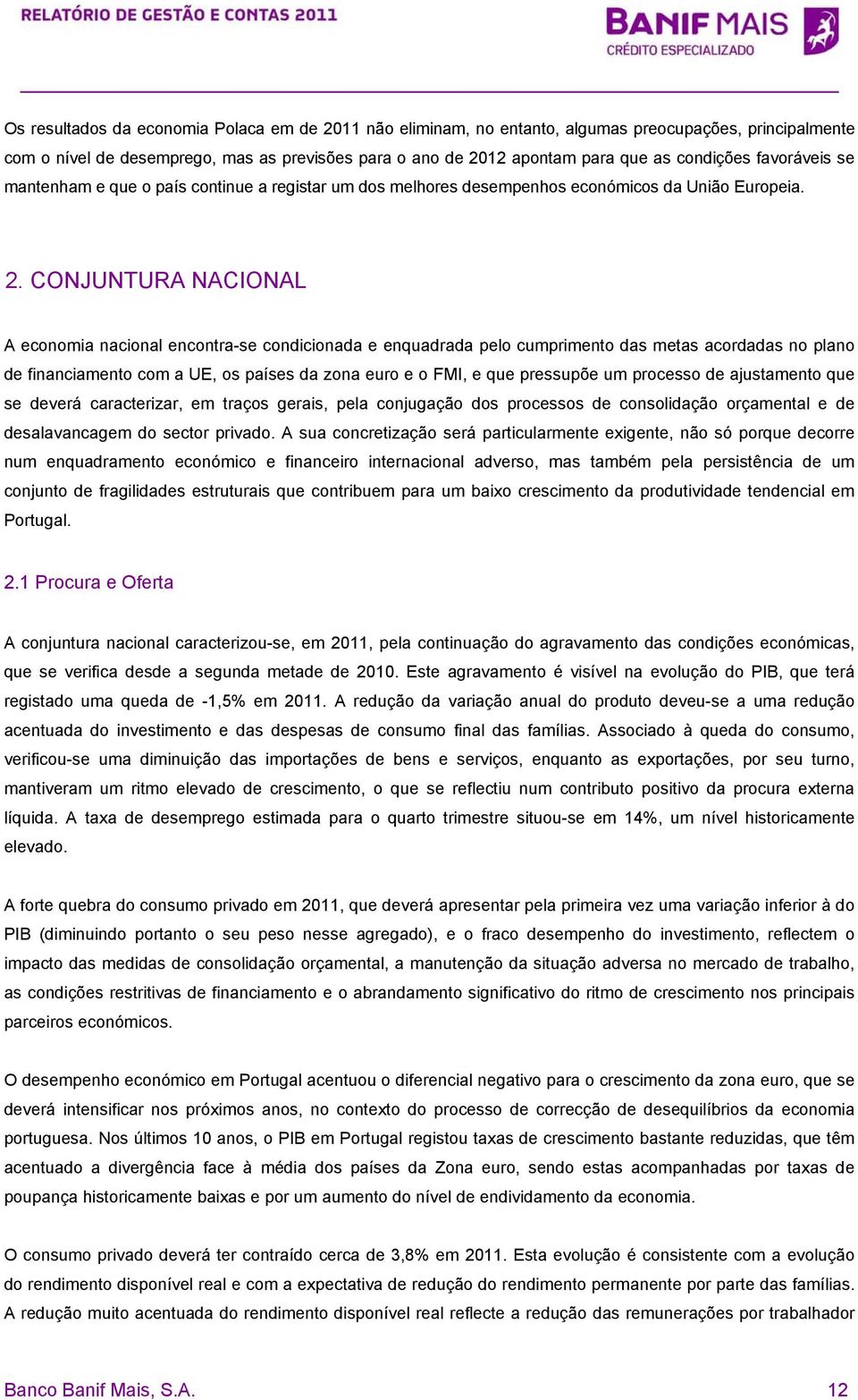 CONJUNTURA NACIONAL A economia nacional encontra-se condicionada e enquadrada pelo cumprimento das metas acordadas no plano de financiamento com a UE, os países da zona euro e o FMI, e que pressupõe