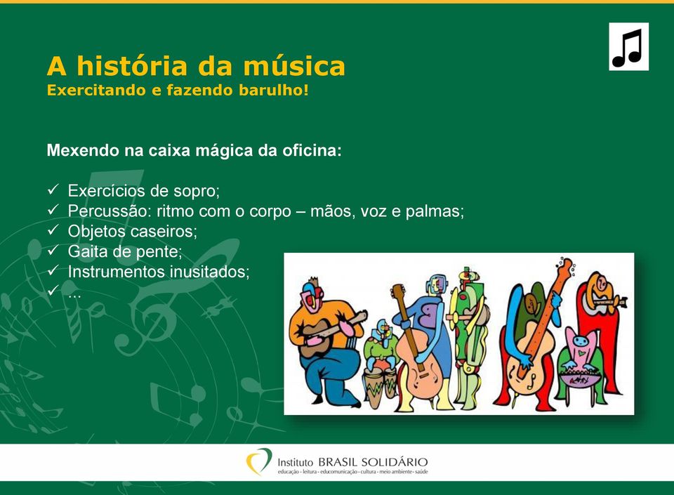 sopro; Percussão: ritmo com o corpo mãos, voz e