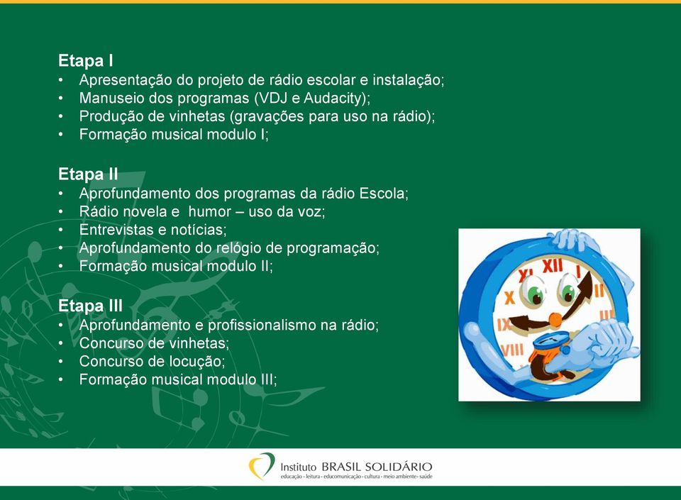 Rádio novela e humor uso da voz; Entrevistas e notícias; Aprofundamento do relógio de programação; Formação musical modulo