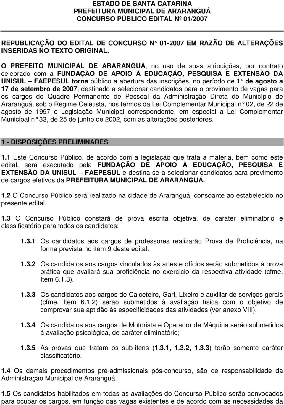 inscrições, no período de 1 de agosto a 17 de setembro de 2007, destinado a selecionar candidatos para o provimento de vagas para os cargos do Quadro Permanente de Pessoal da Administração Direta do