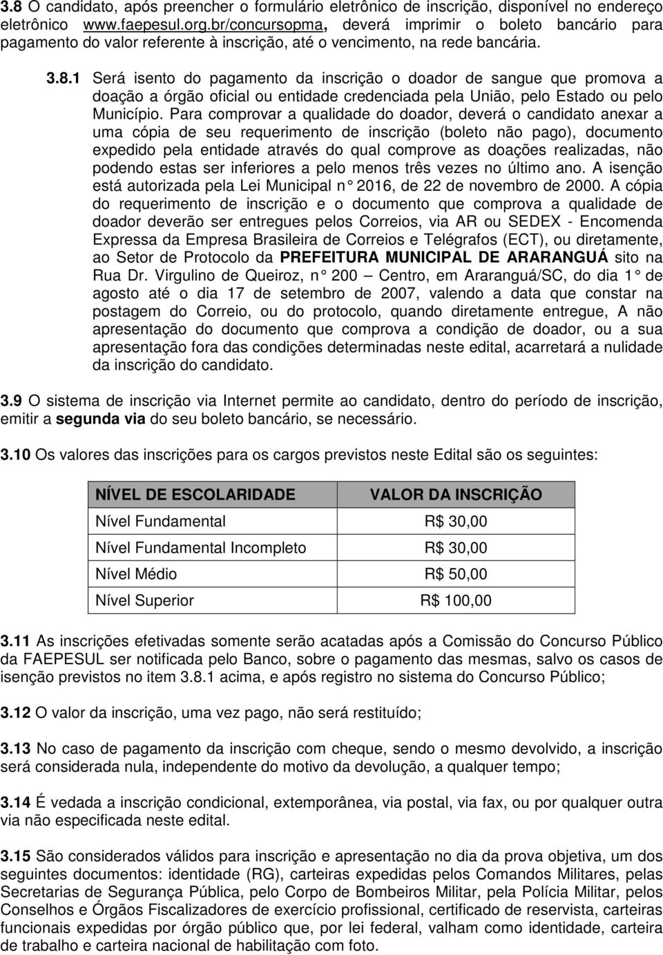 1 Será isento do pagamento da inscrição o doador de sangue que promova a doação a órgão oficial ou entidade credenciada pela União, pelo Estado ou pelo Município.